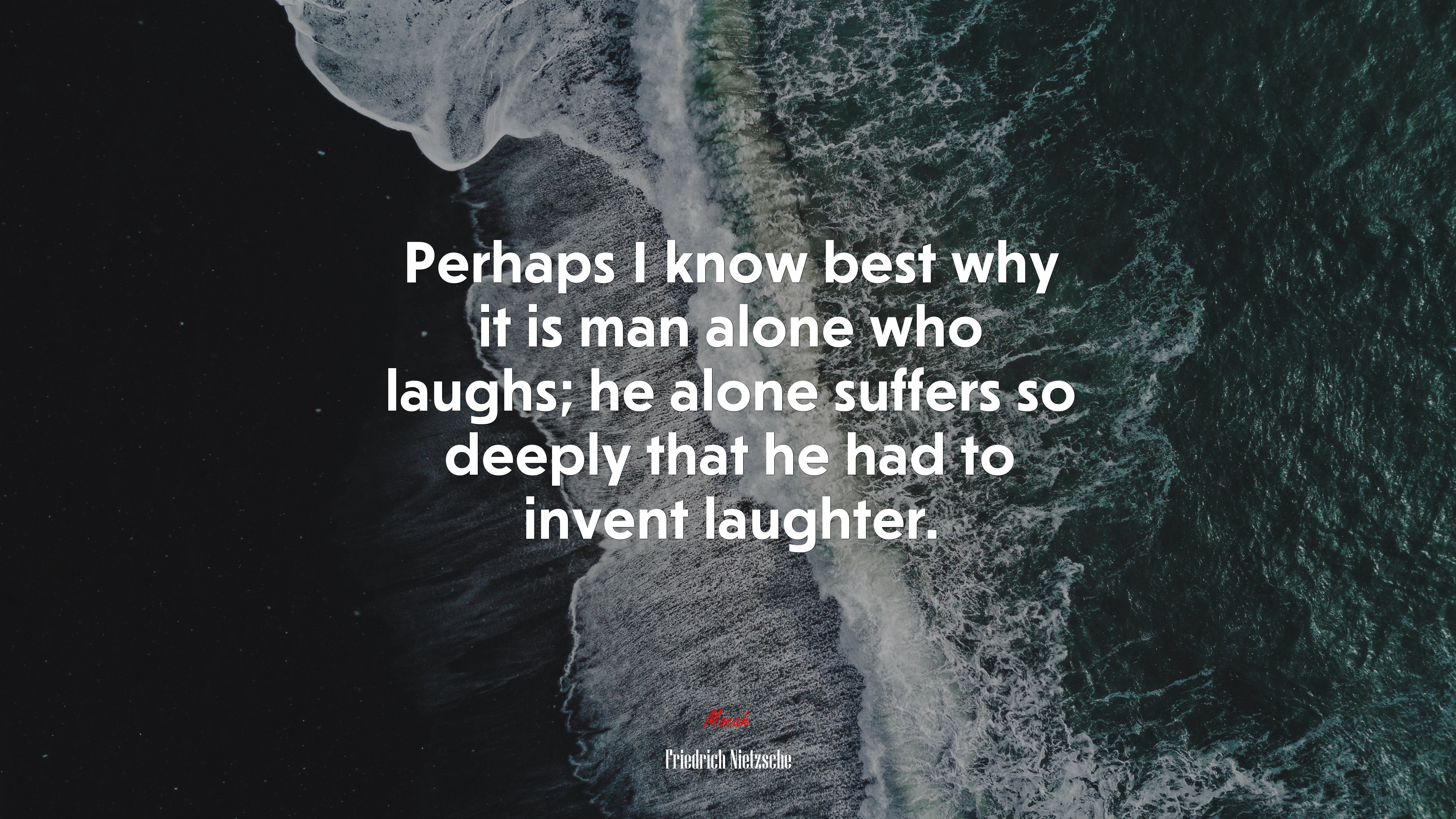 Perhaps I know best why it is man alone who laughs; he alone suffers so deeply that he had to invent laughter. | Friedrich Nietzsche quote HD Wallpaper