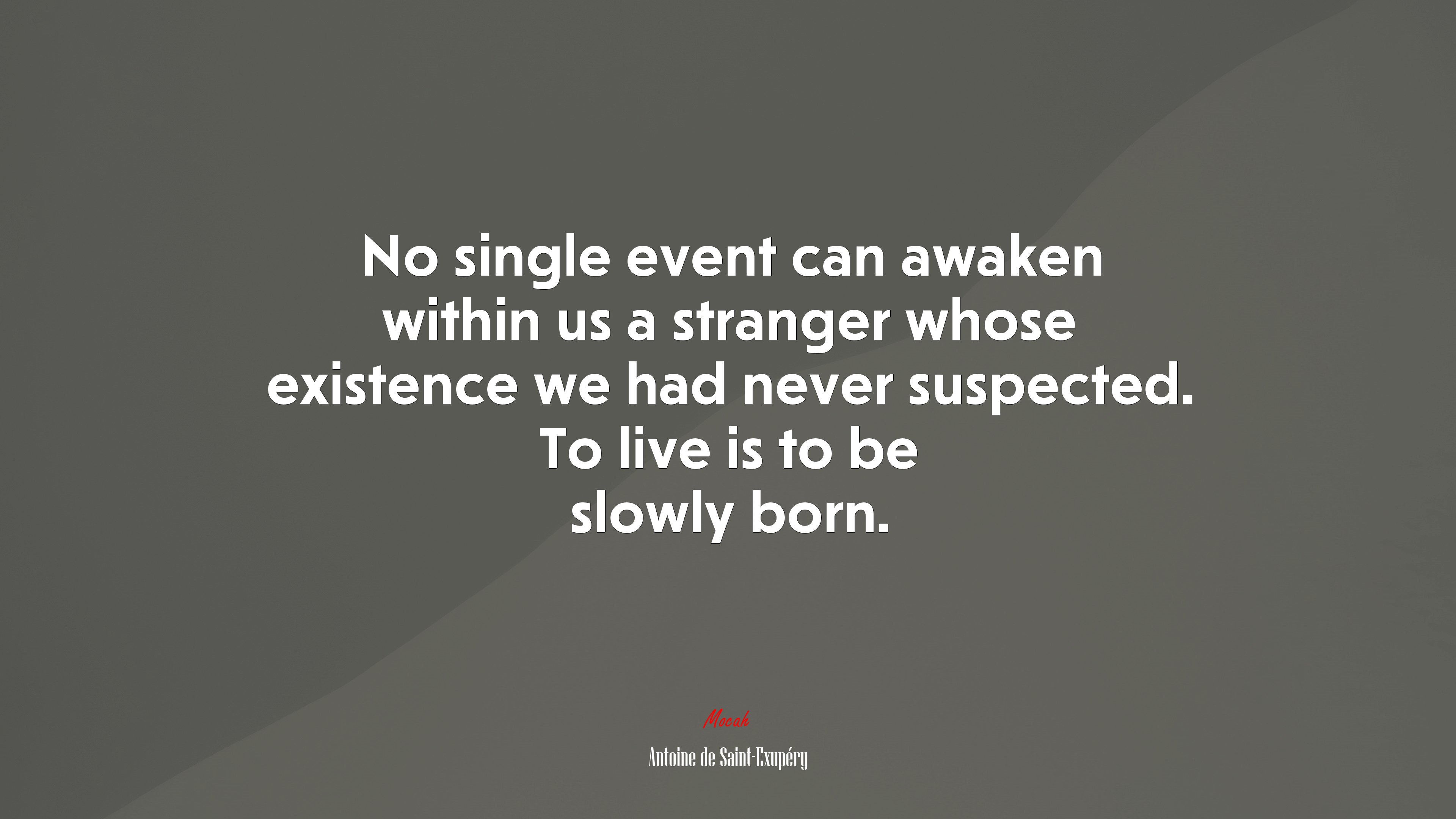 No single event can awaken within us a stranger whose existence we had never suspected. To live is to be slowly born. | Antoine de Saint-Exupéry quote HD Wallpaper