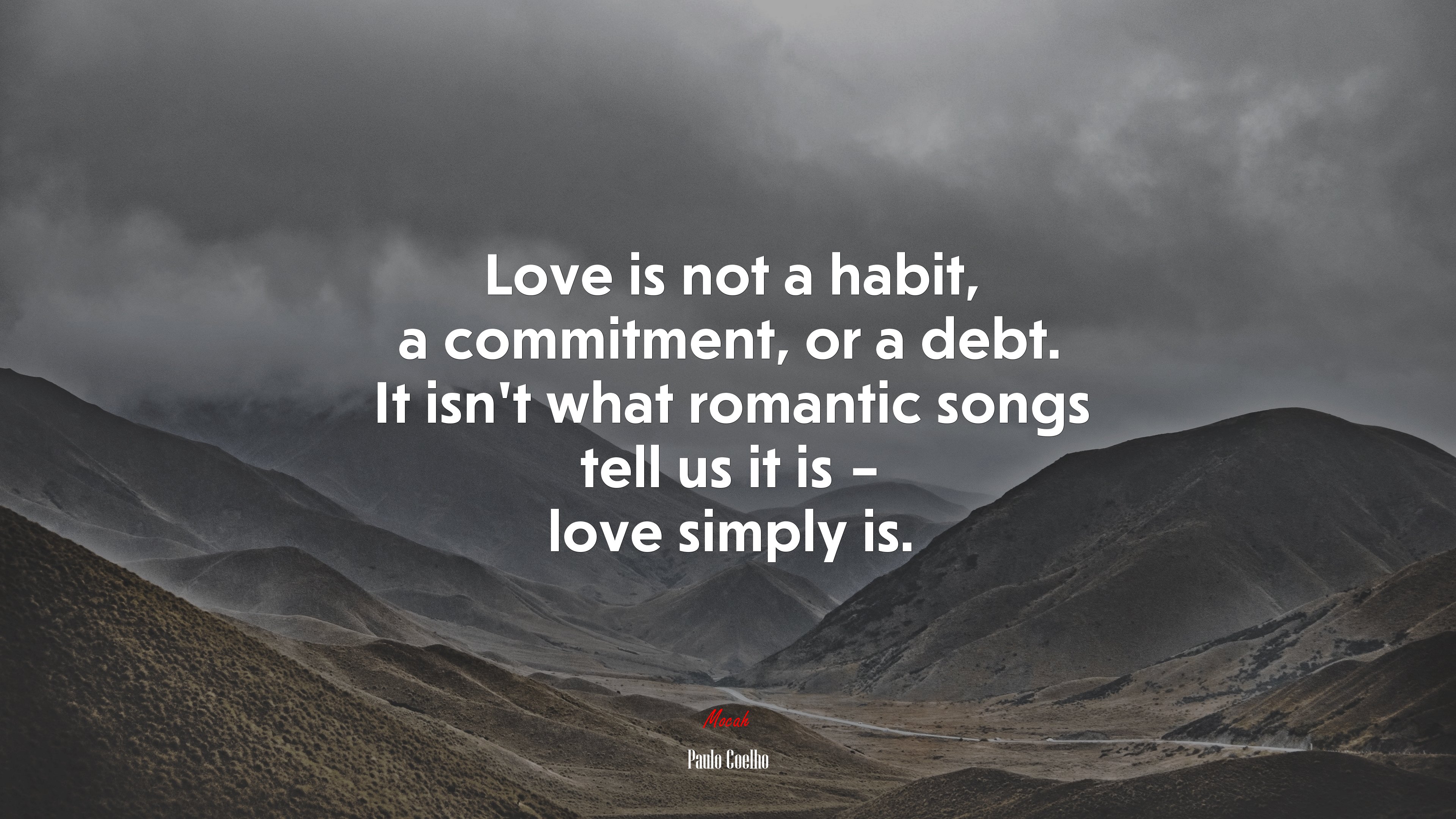Love is not a habit, a commitment, or a debt. It isn’t what romantic songs tell us it is – love simply is. | Paulo Coelho quote HD Wallpaper