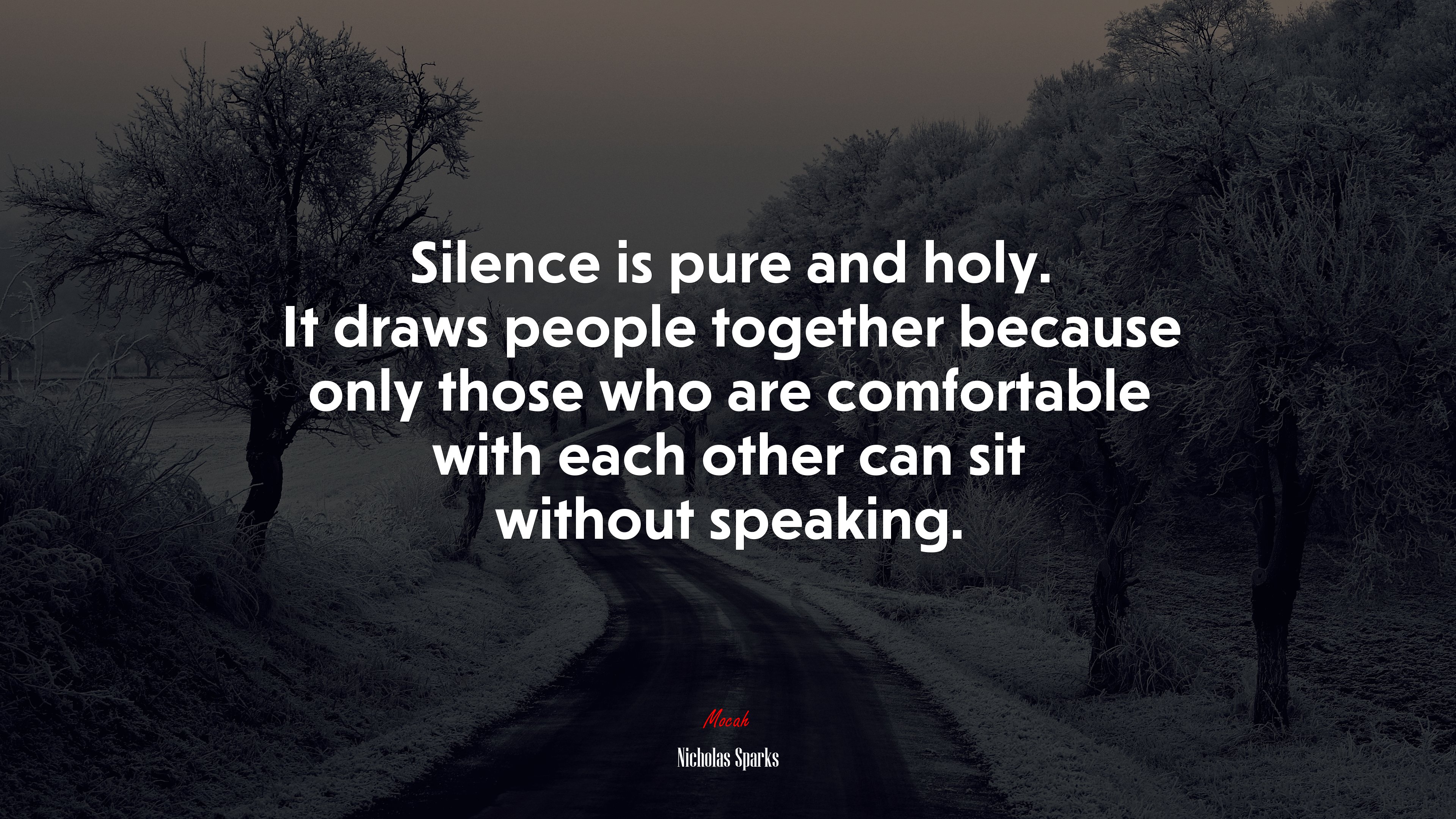 Silence is pure and holy. It draws people together because only those who are comfortable with each other can sit without speaking. | Nicholas Sparks quote HD Wallpaper