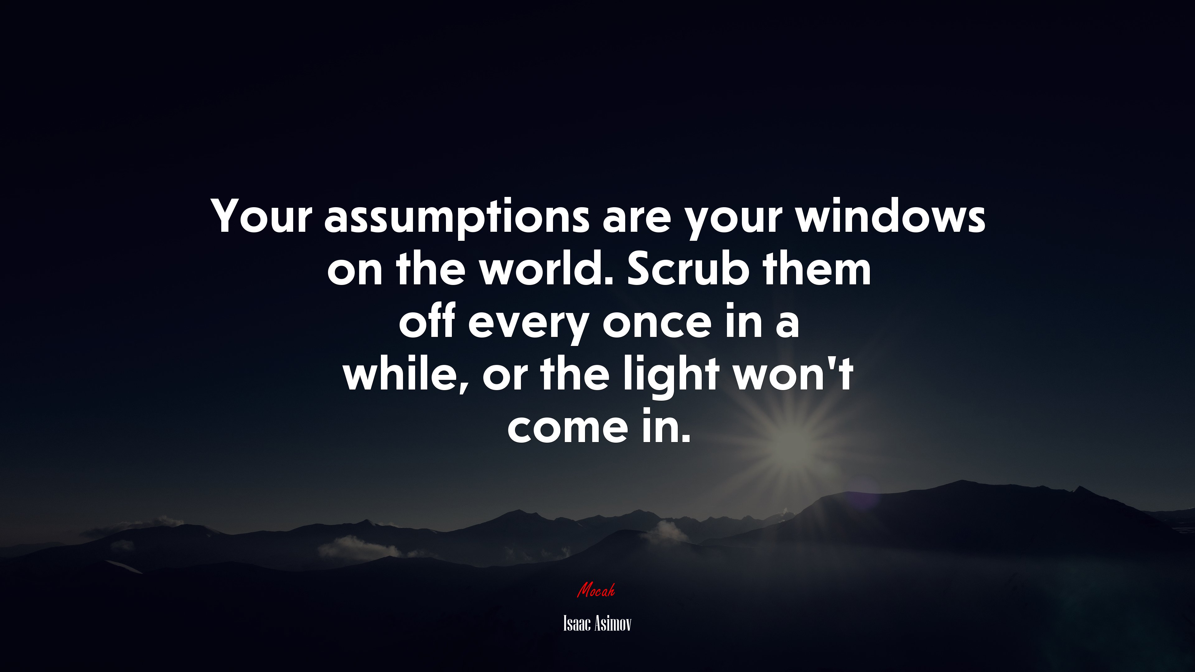 Your assumptions are your windows on the world. Scrub them off every once in a while, or the light won’t come in. | Isaac Asimov quote HD Wallpaper