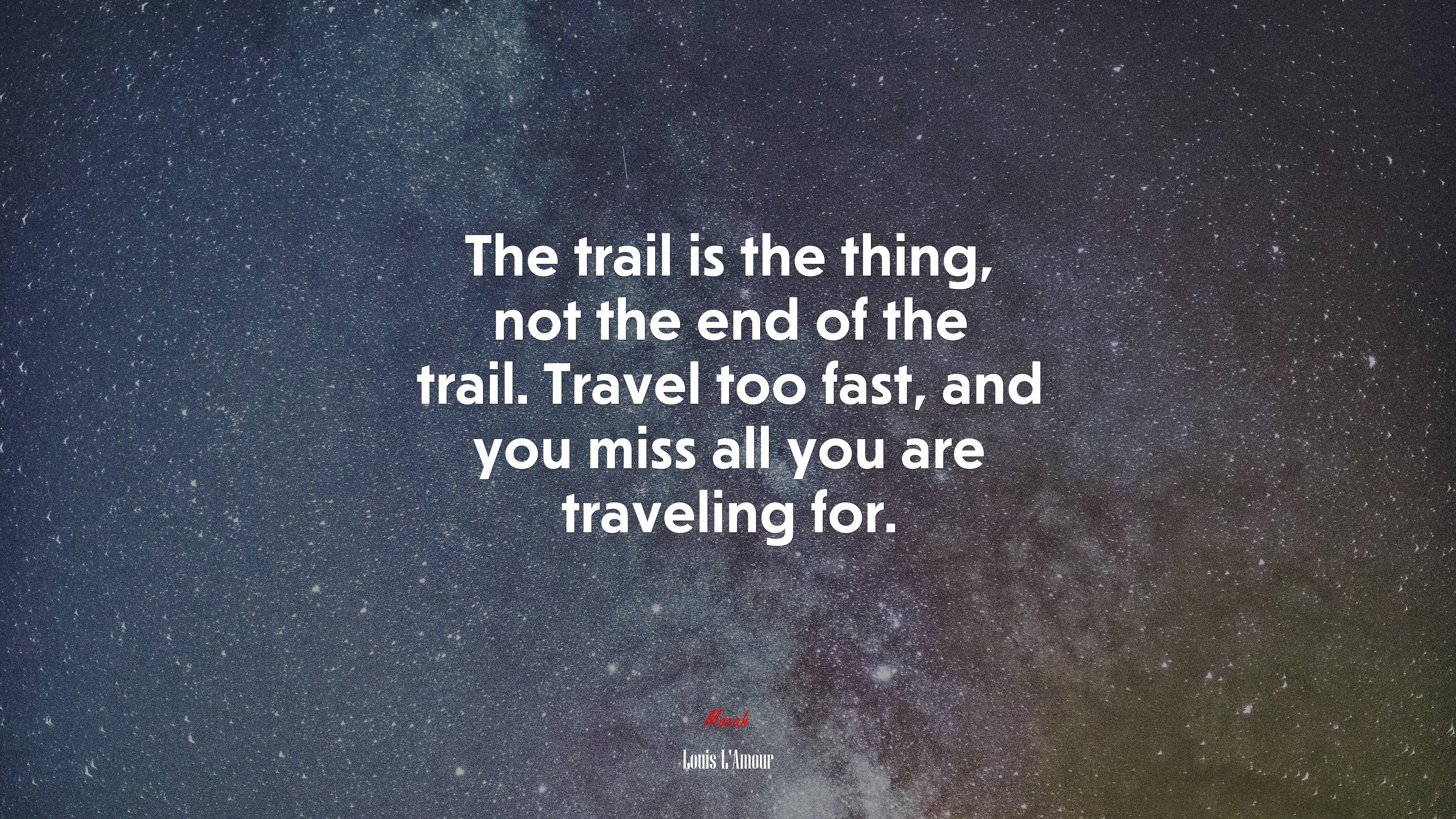 The trail is the thing, not the end of the trail. Travel too fast, and you miss all you are traveling for. | Louis LAmour quote HD Wallpaper