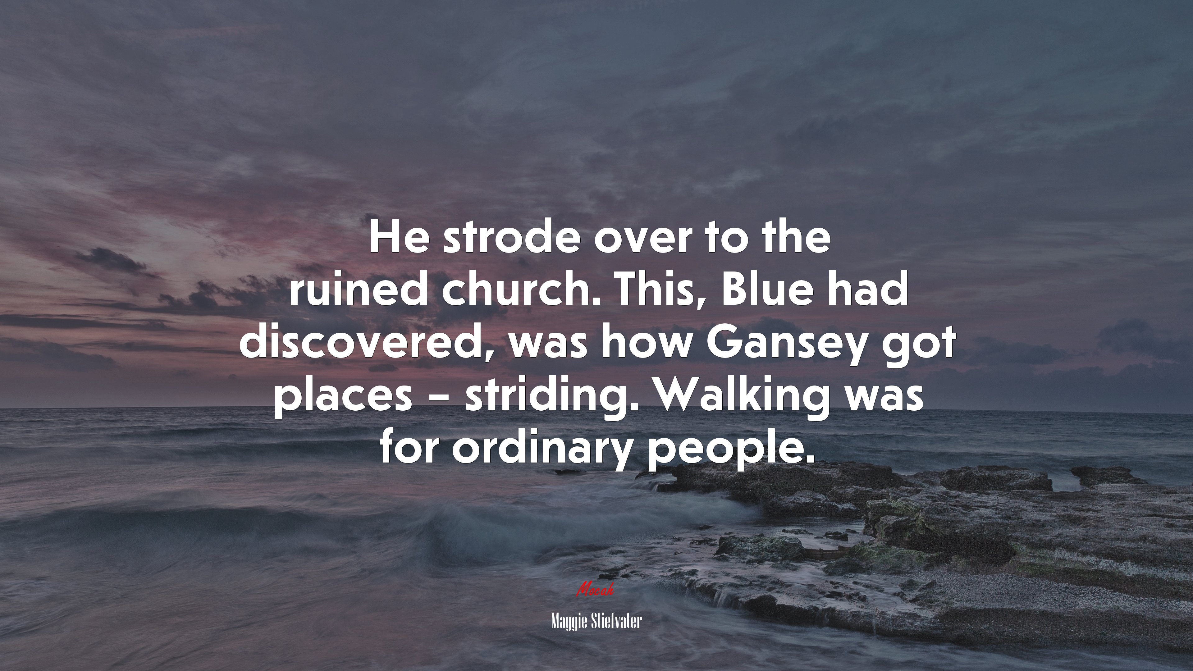 He strode over to the ruined church. This, Blue had discovered, was how Gansey got places – striding. Walking was for ordinary people. | Maggie Stiefvater quote HD Wallpaper