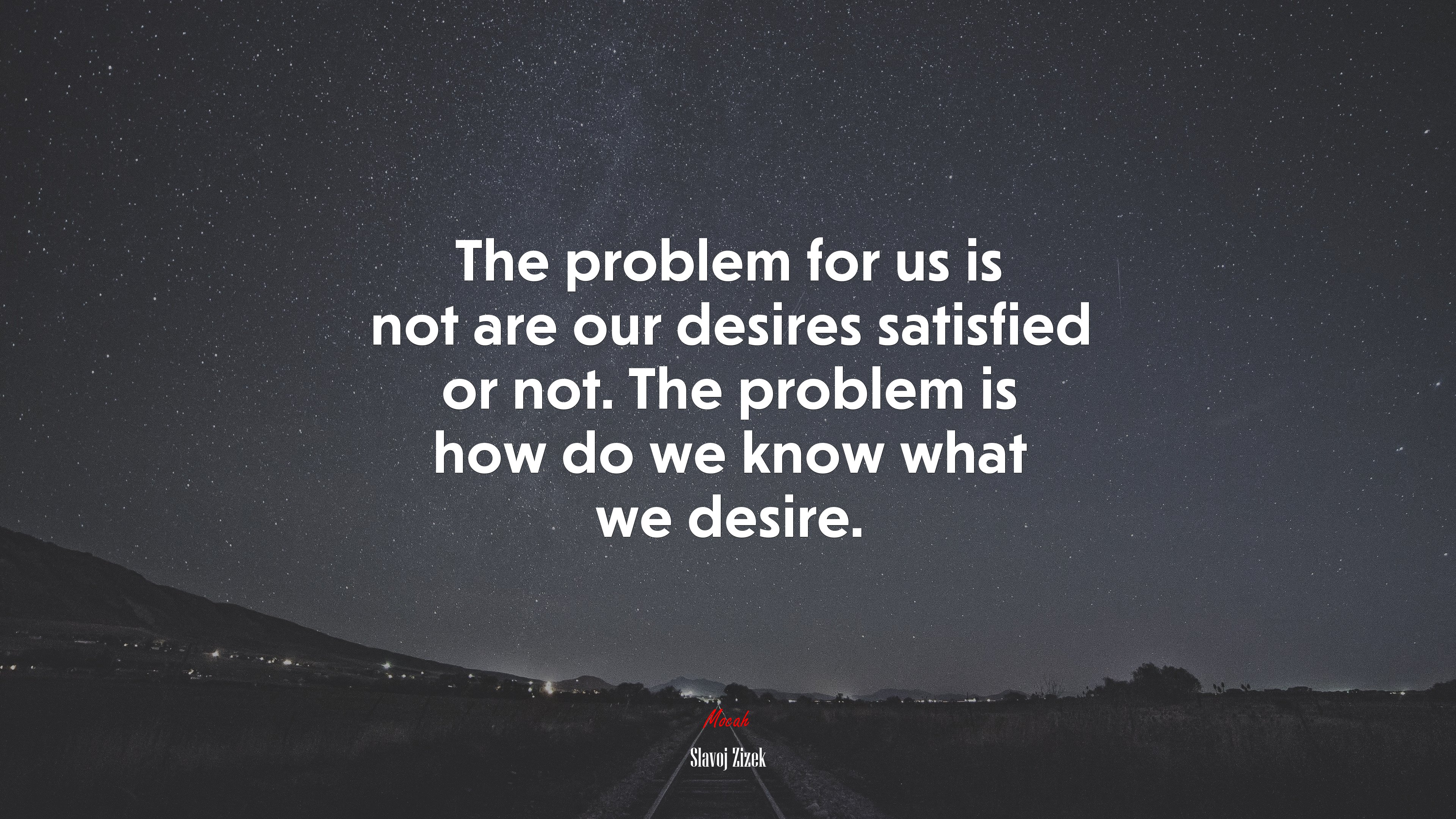 The problem for us is not are our desires satisfied or not. The problem is how do we know what we desire. | Slavoj Žižek quote HD Wallpaper