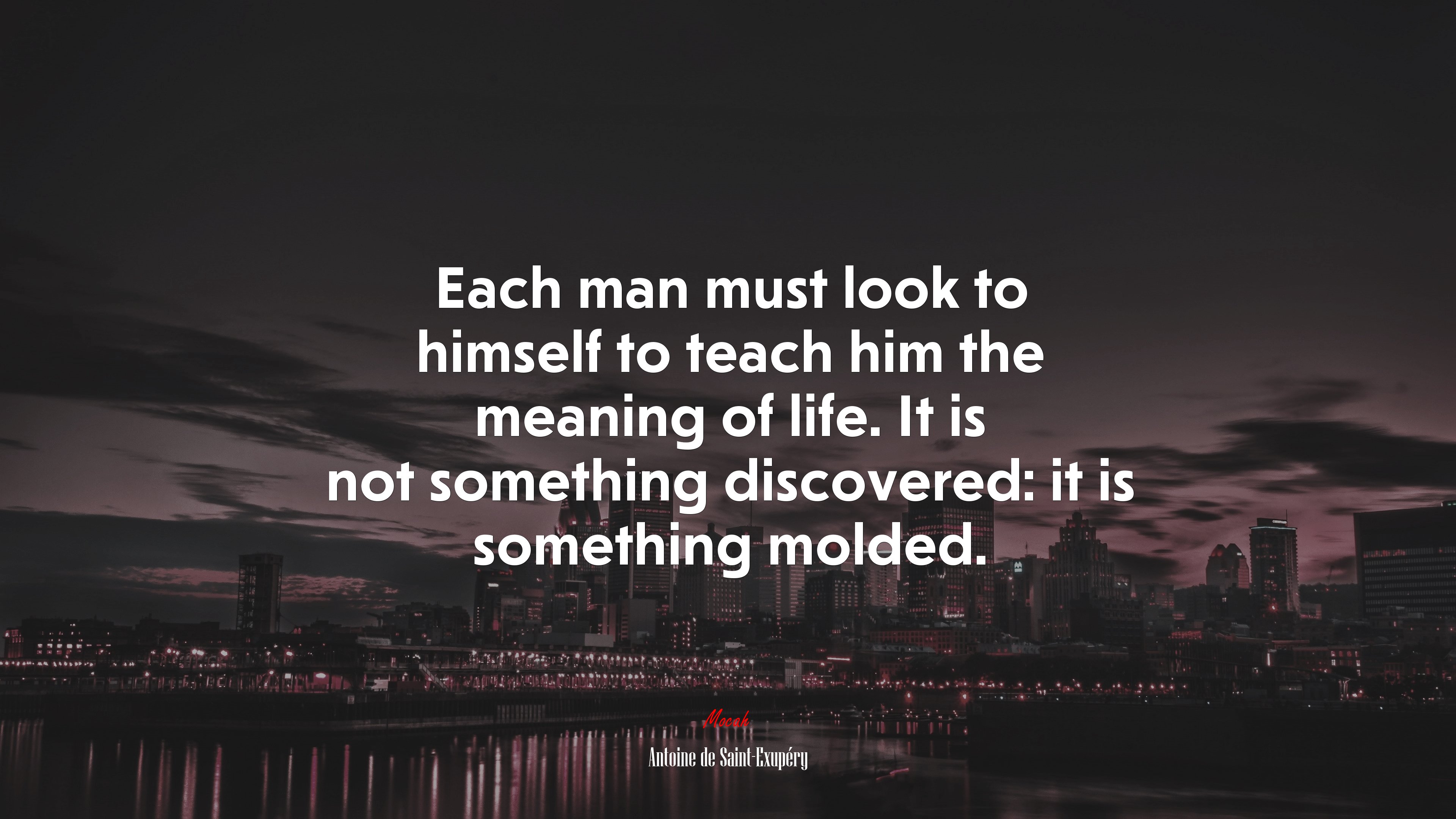 Each man must look to himself to teach him the meaning of life. It is not something discovered: it is something molded. | Antoine de Saint-Exupéry quote HD Wallpaper