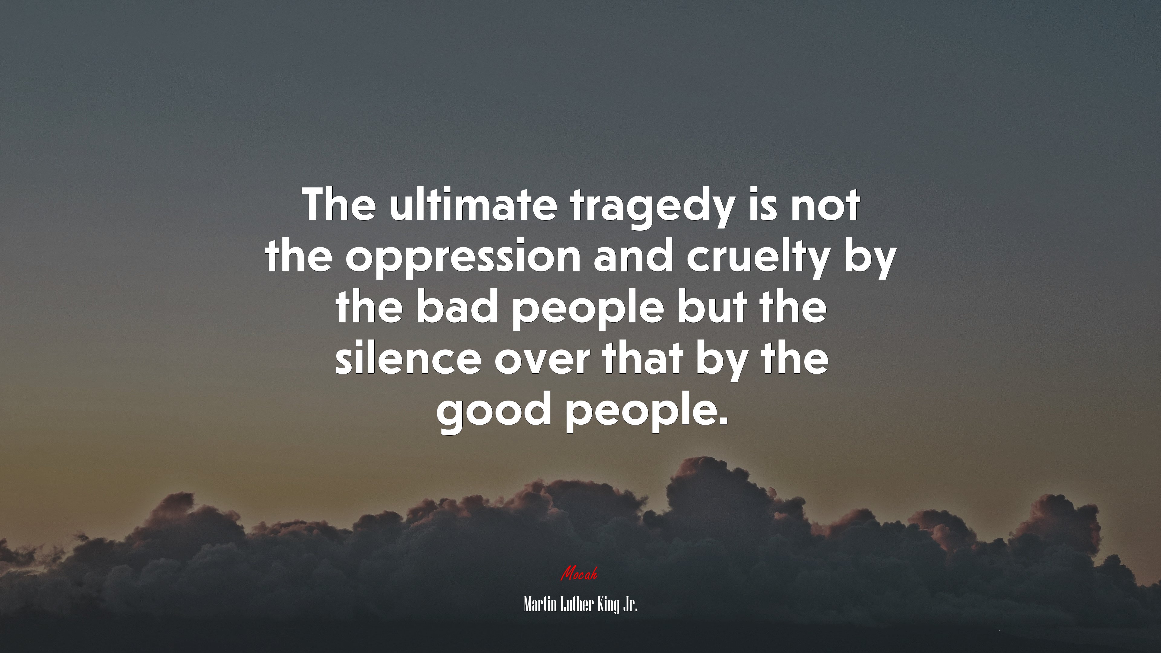 The ultimate tragedy is not the oppression and cruelty by the bad people but the silence over that by the good people. | Martin Luther King Jr. quote HD Wallpaper