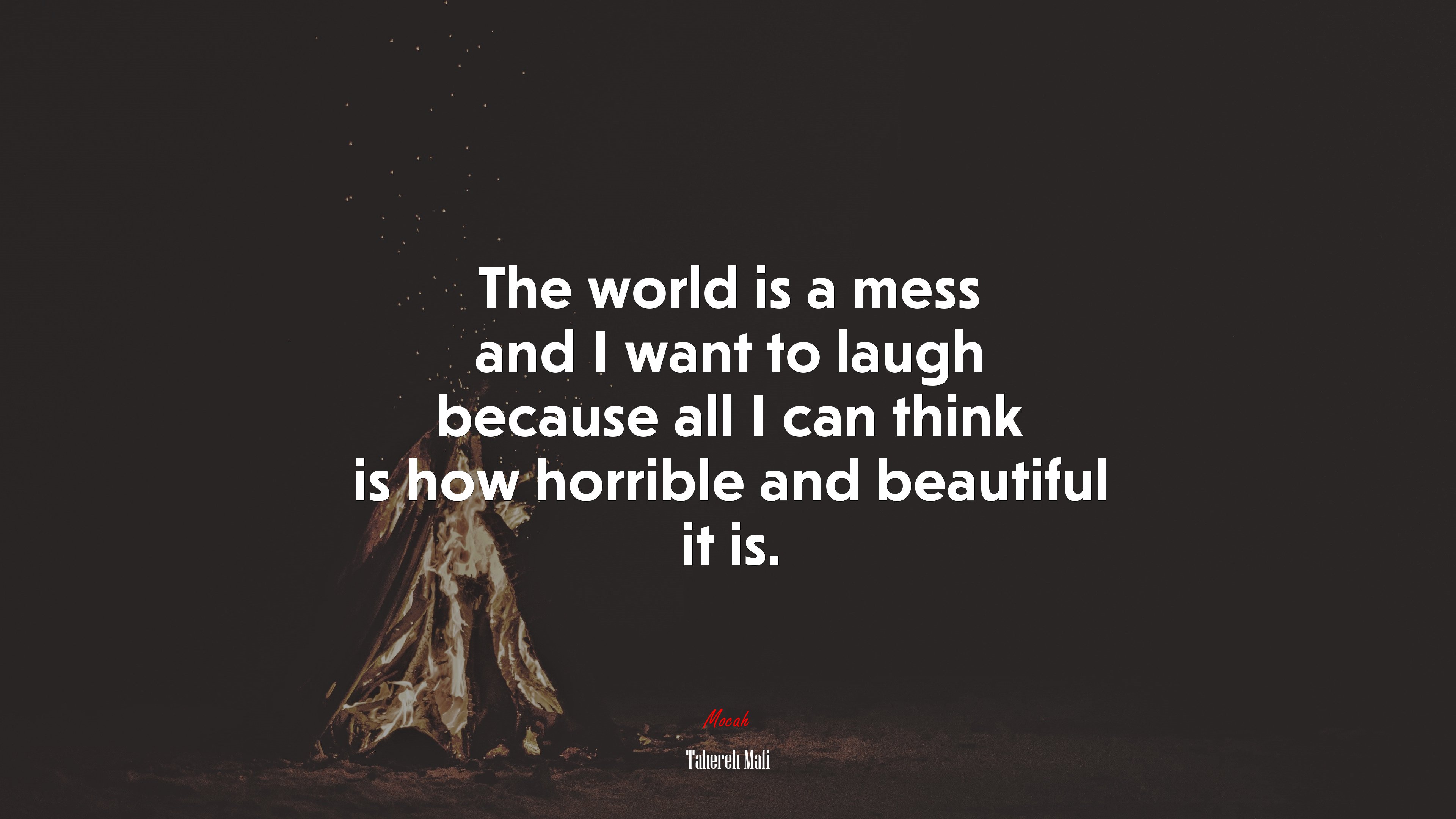 The world is a mess and I want to laugh because all I can think is how horrible and beautiful it is. | Tahereh Mafi quote HD Wallpaper