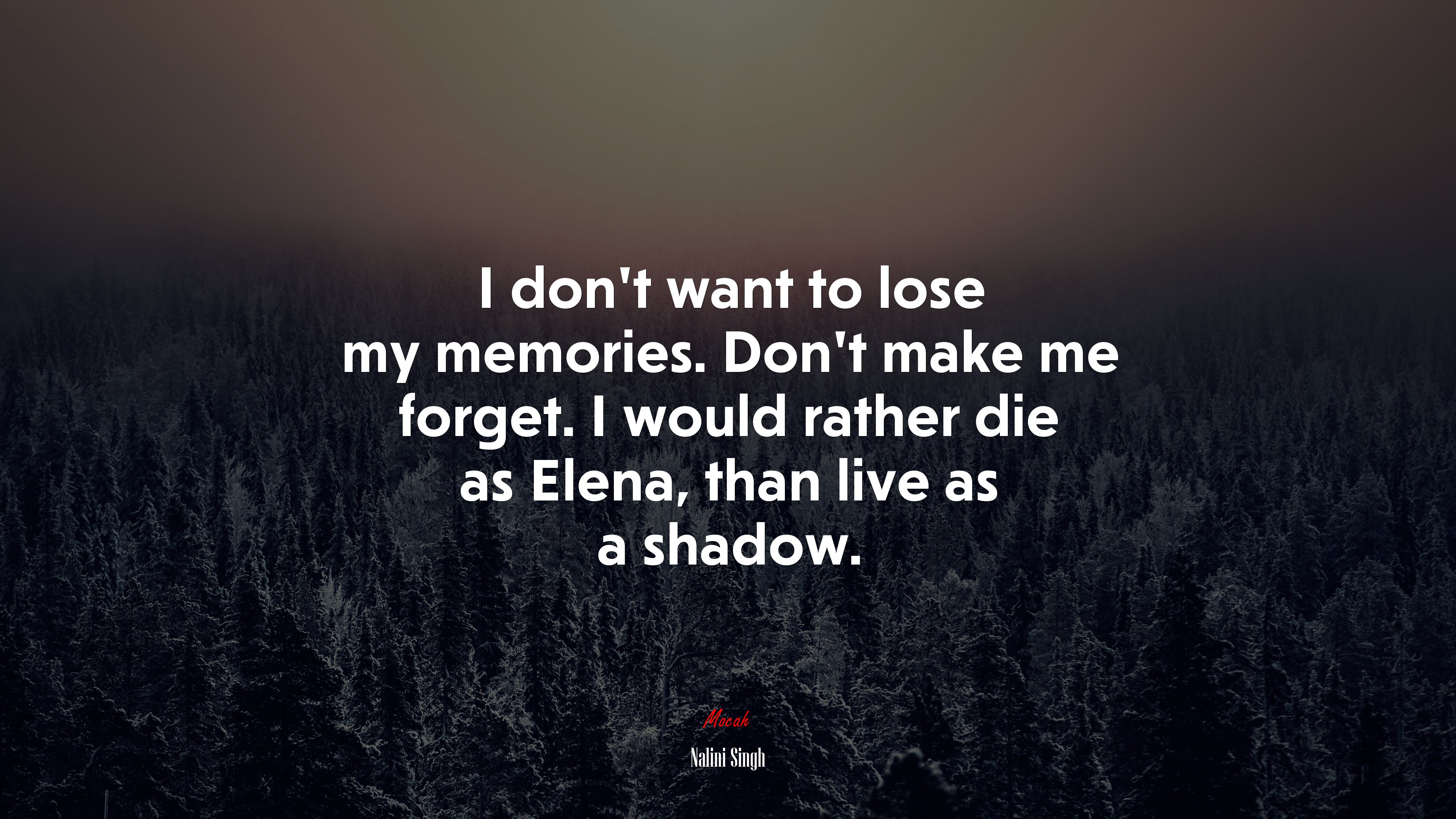 I don’t want to lose my memories. Don’t make me forget. I would rather die as Elena, than live as a shadow. | Nalini Singh quote HD Wallpaper