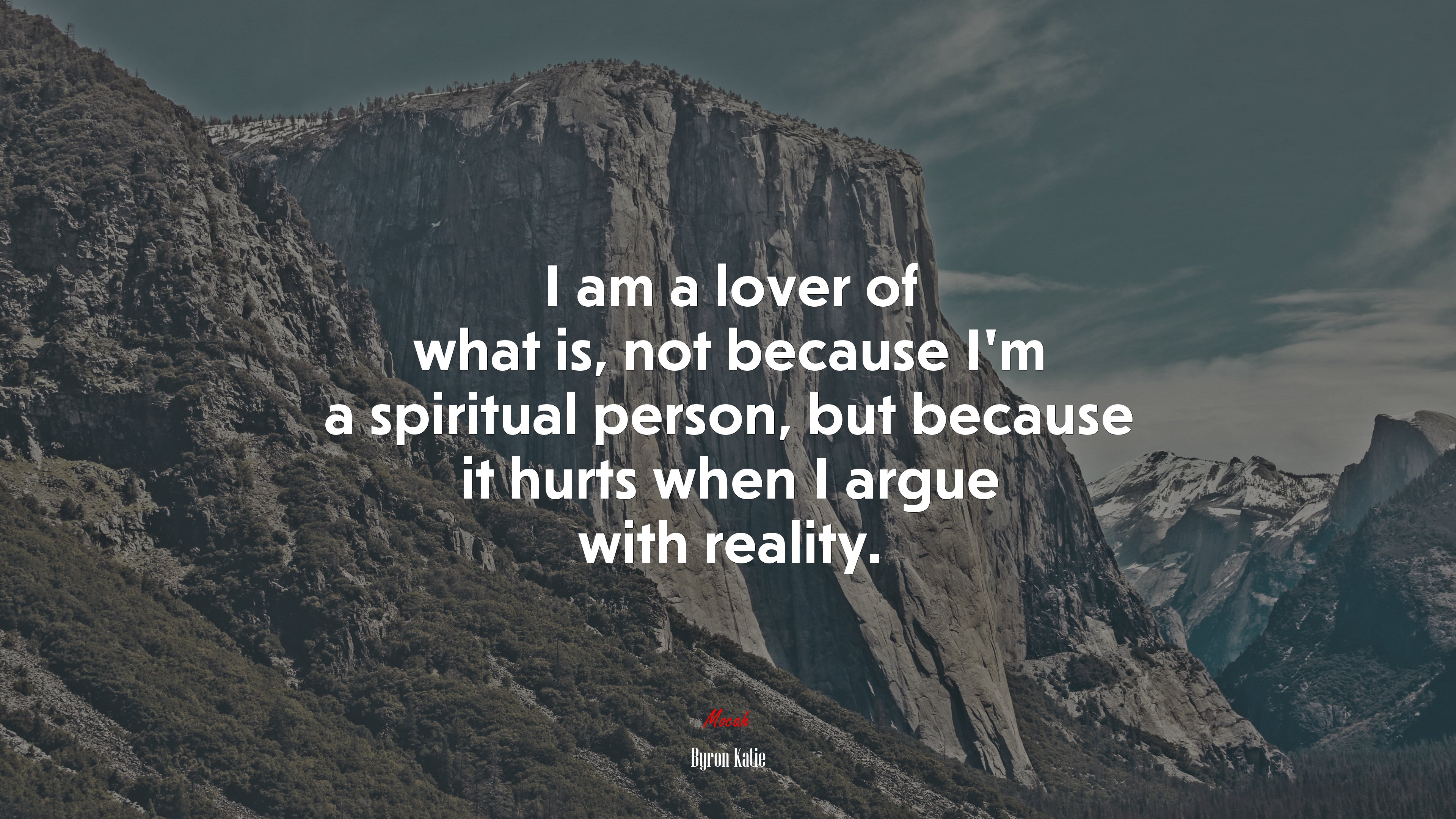 I am a lover of what is, not because I’m a spiritual person, but because it hurts when I argue with reality. | Byron Katie quote HD Wallpaper