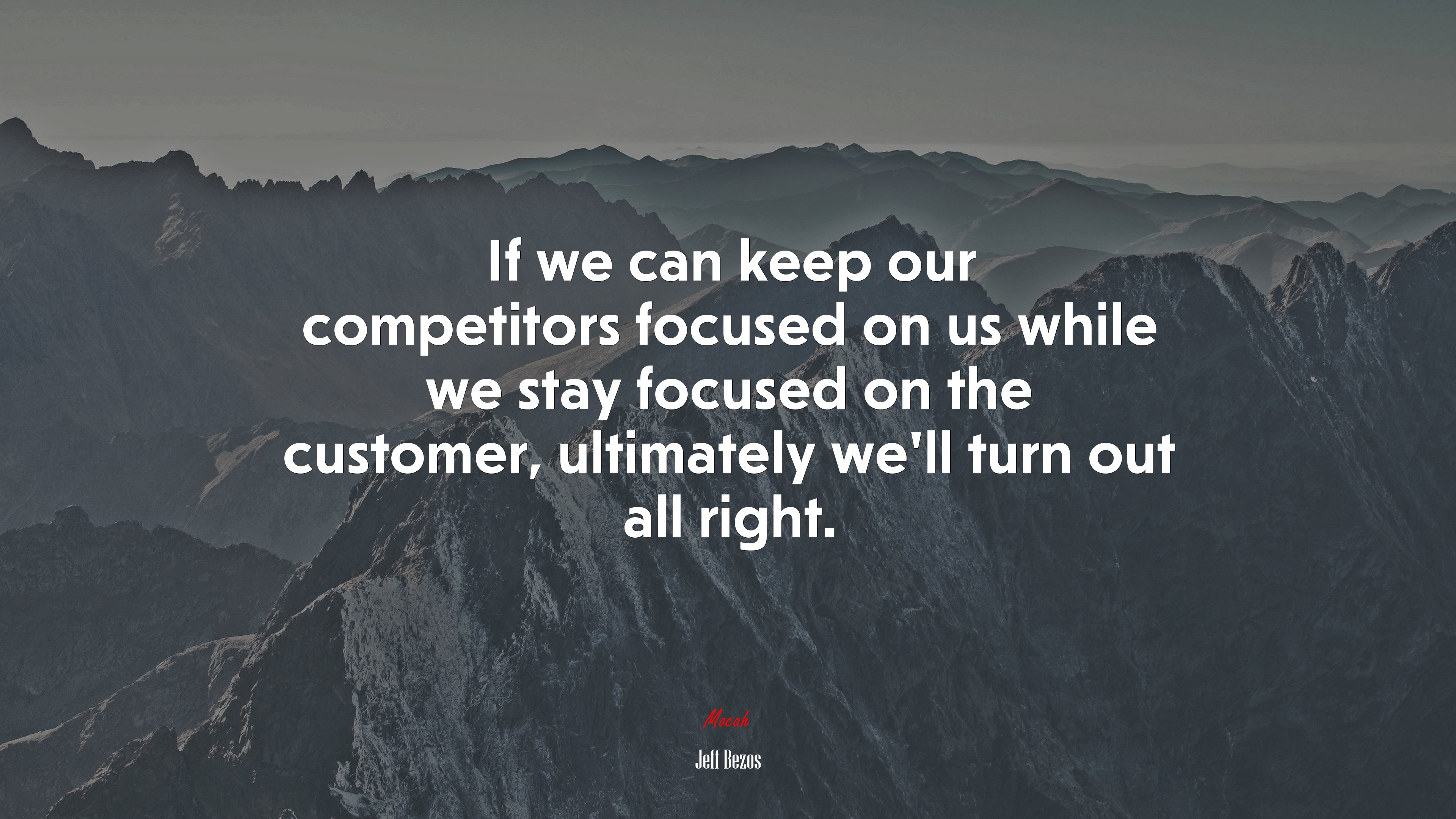 If we can keep our competitors focused on us while we stay focused on the customer, ultimately we’ll turn out all right. | Jeff Bezos quote HD Wallpaper