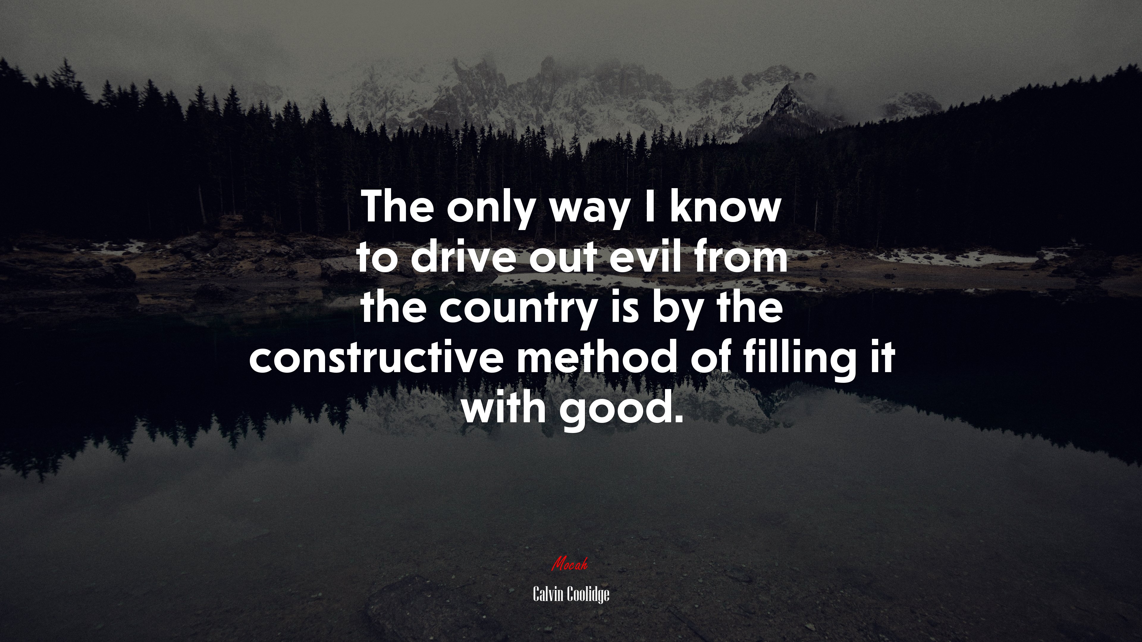 The only way I know to drive out evil from the country is by the constructive method of filling it with good. | Calvin Coolidge quote HD Wallpaper