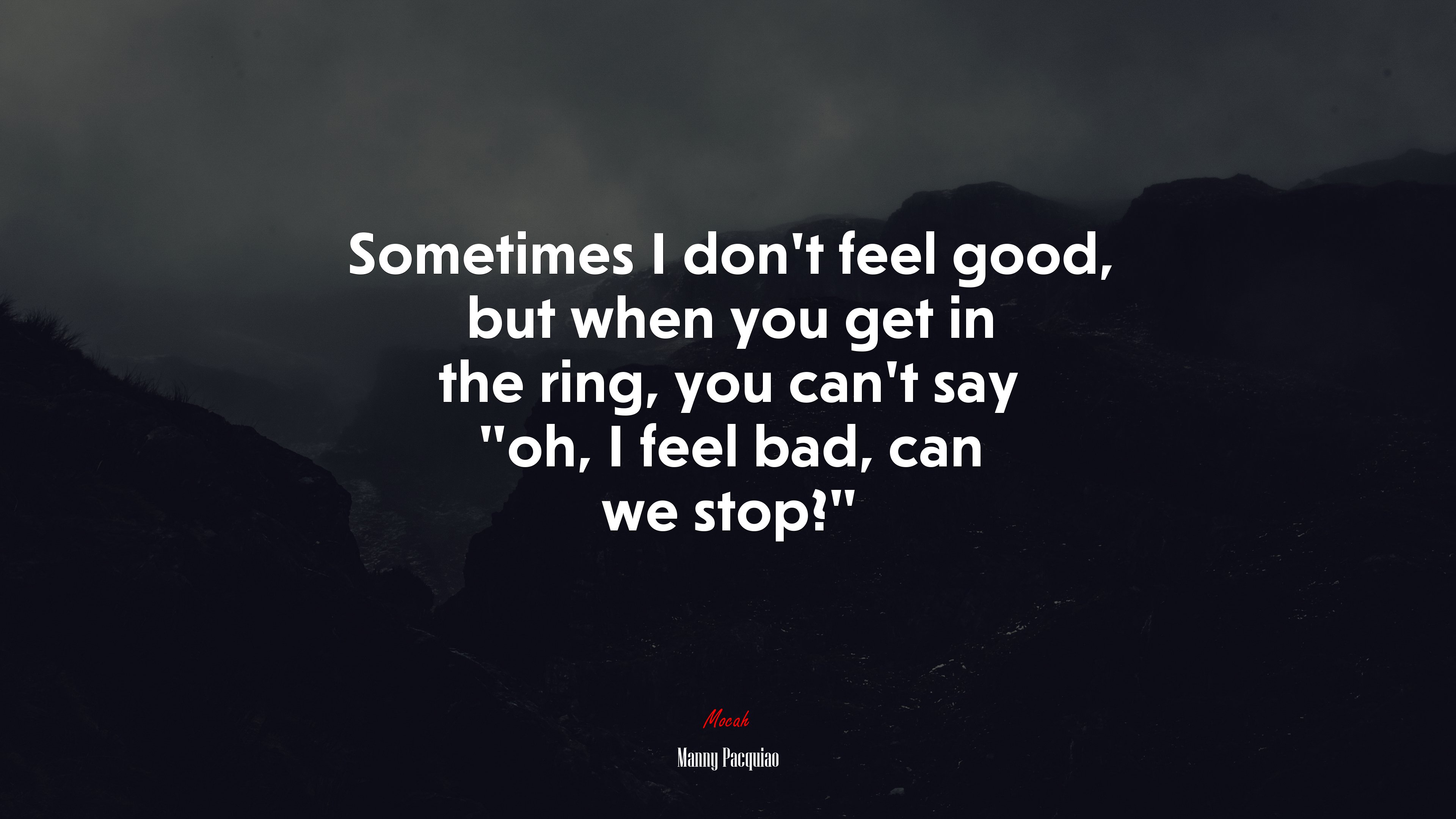 Sometimes I don’t feel good, but when you get in the ring, you can’t say “oh, I feel bad, can we stop?” | Manny Pacquiao quote HD Wallpaper