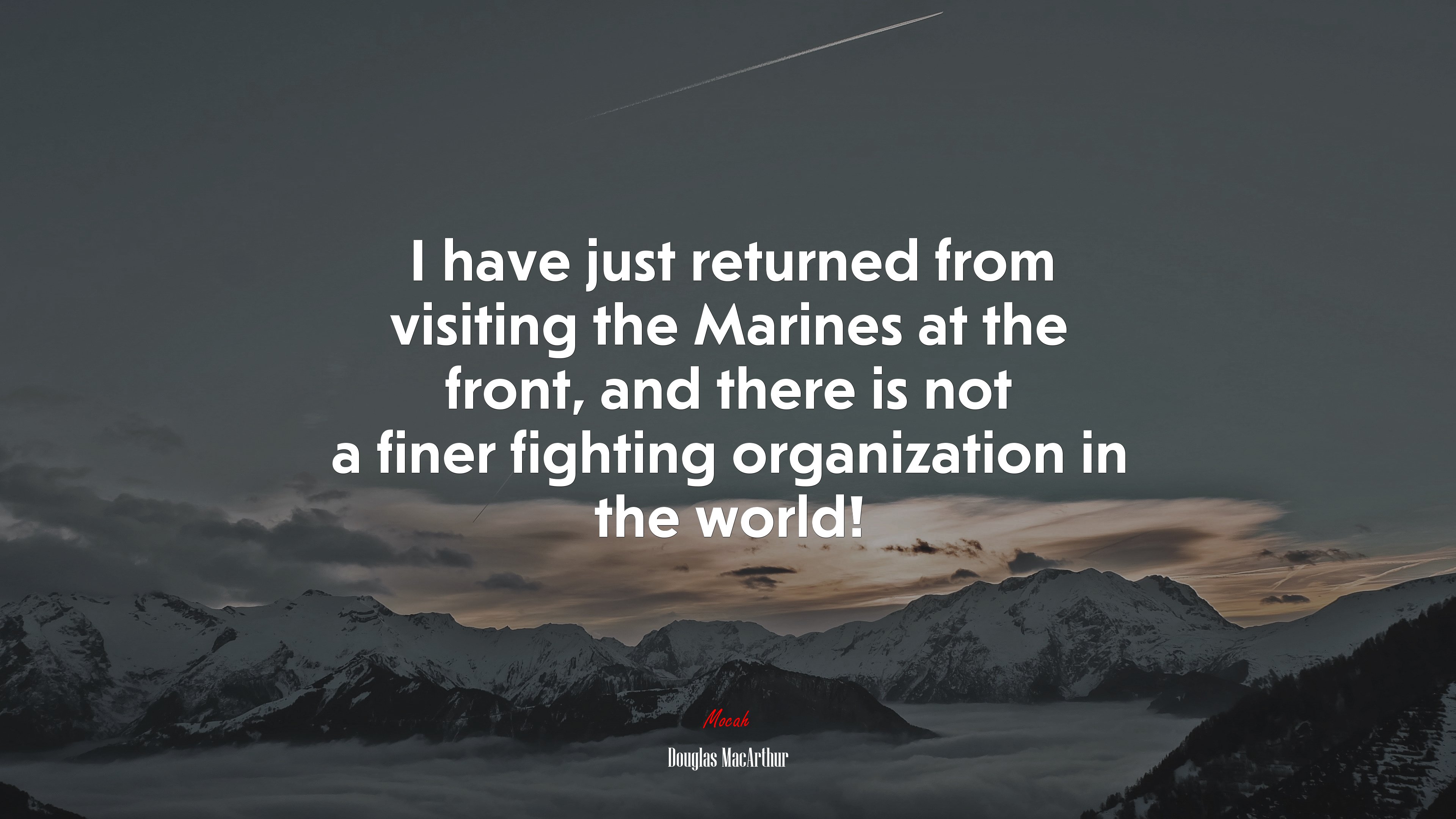 I have just returned from visiting the Marines at the front, and there is not a finer fighting organization in the world! | Douglas MacArthur quote HD Wallpaper