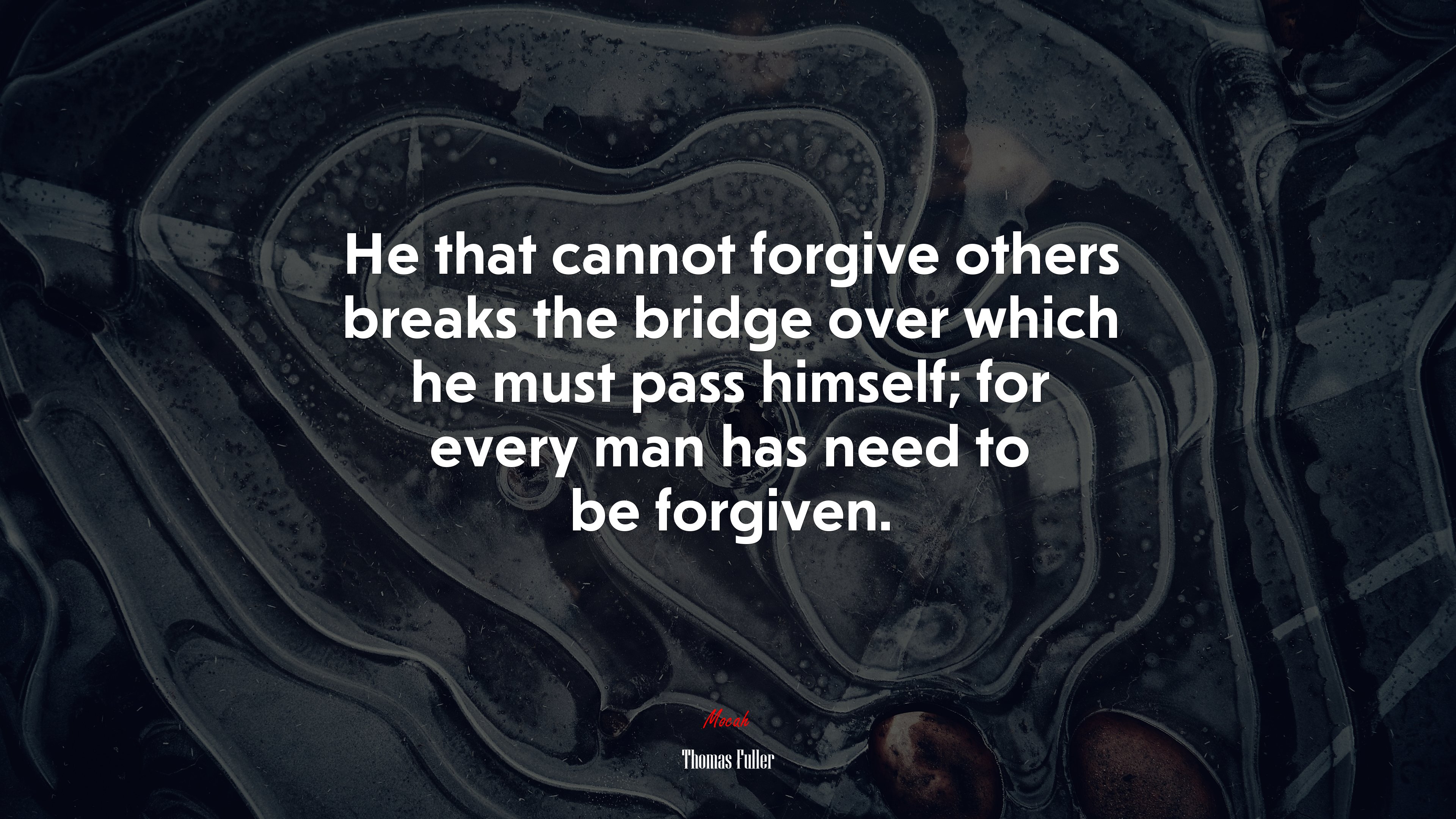 He that cannot forgive others breaks the bridge over which he must pass himself; for every man has need to be forgiven. | Thomas Fuller quote HD Wallpaper