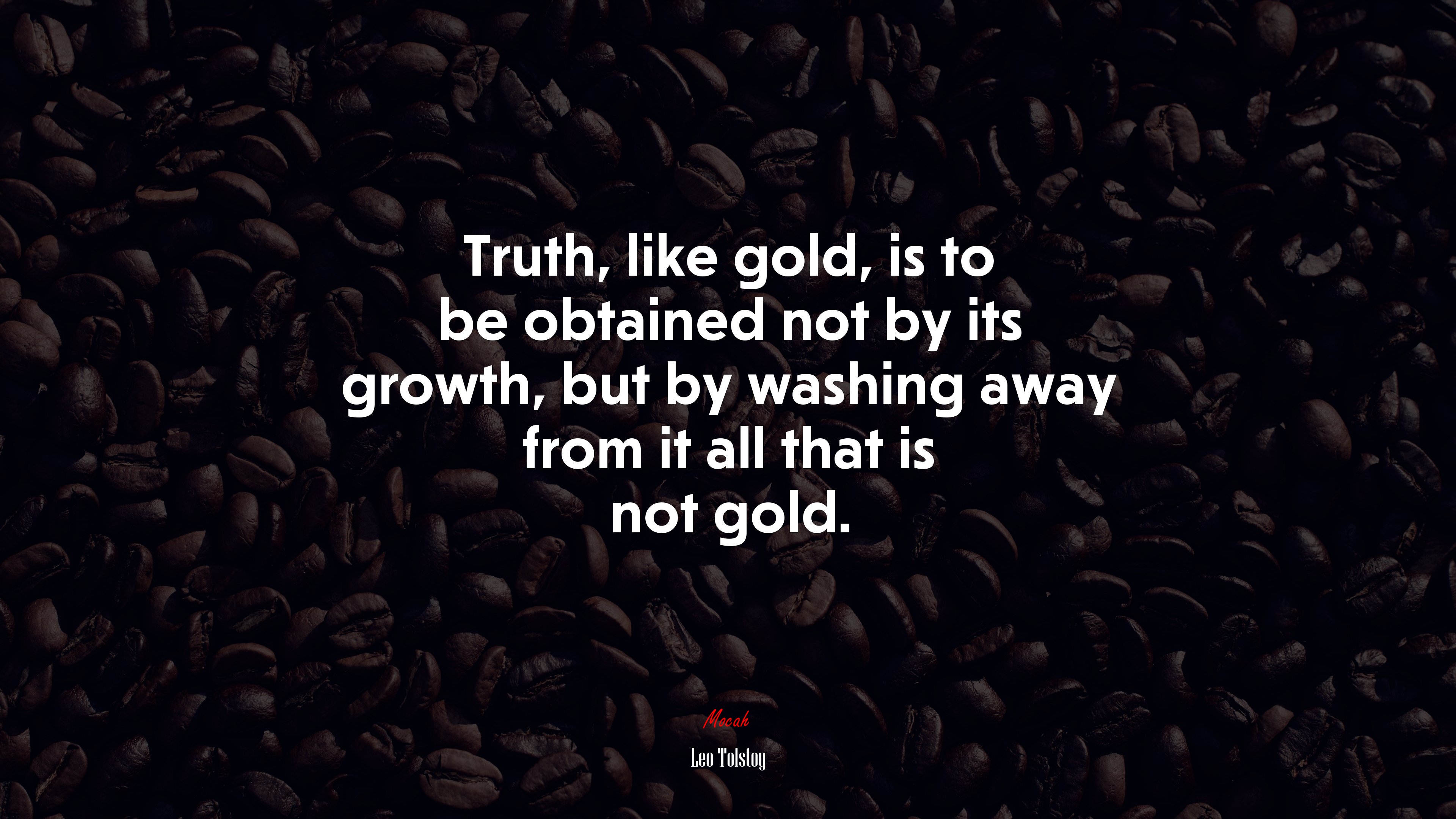 Truth, like gold, is to be obtained not by its growth, but by washing away from it all that is not gold. | Leo Tolstoy quote HD Wallpaper