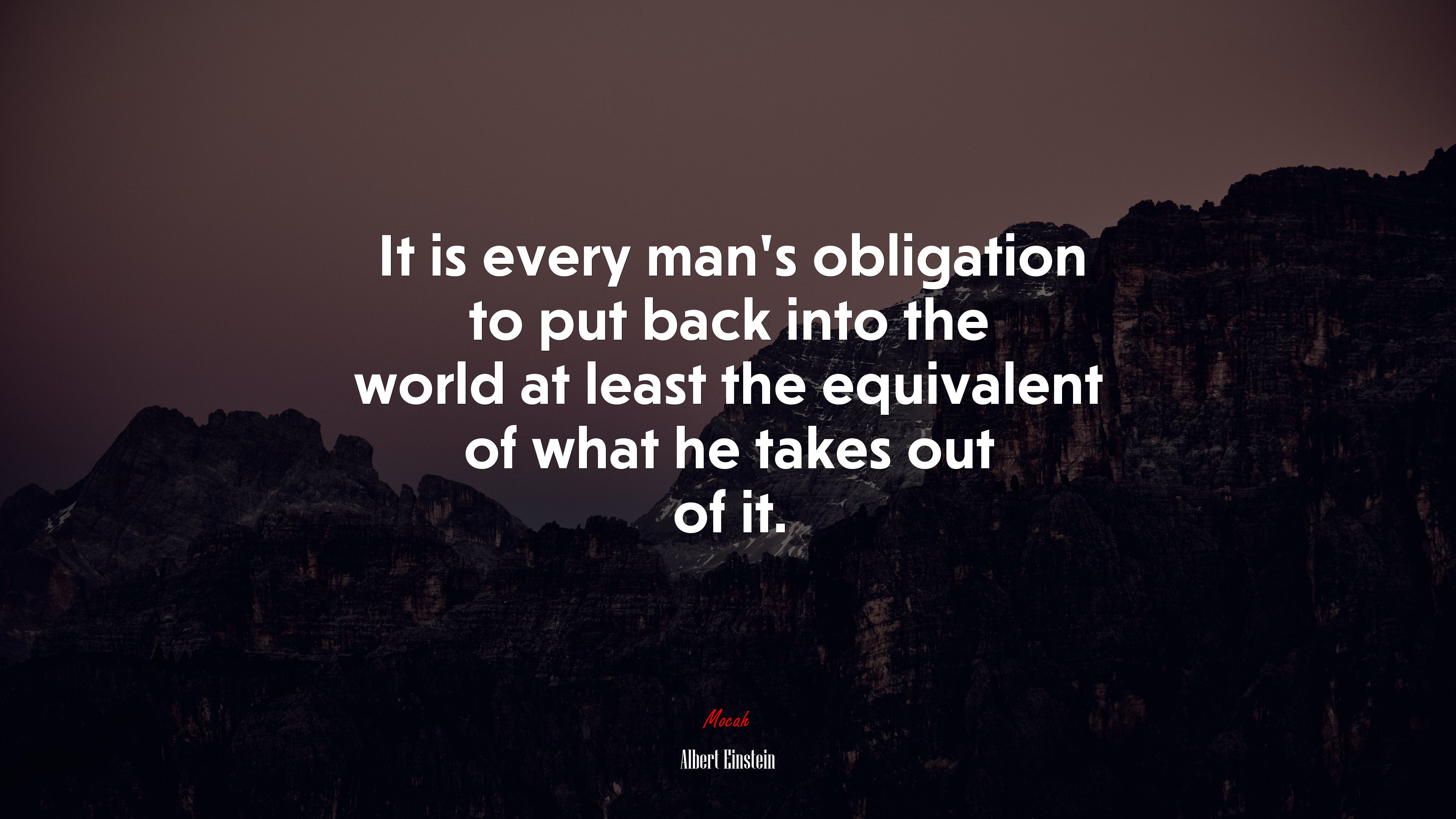 It is every man’s obligation to put back into the world at least the equivalent of what he takes out of it. | Albert Einstein quote HD Wallpaper