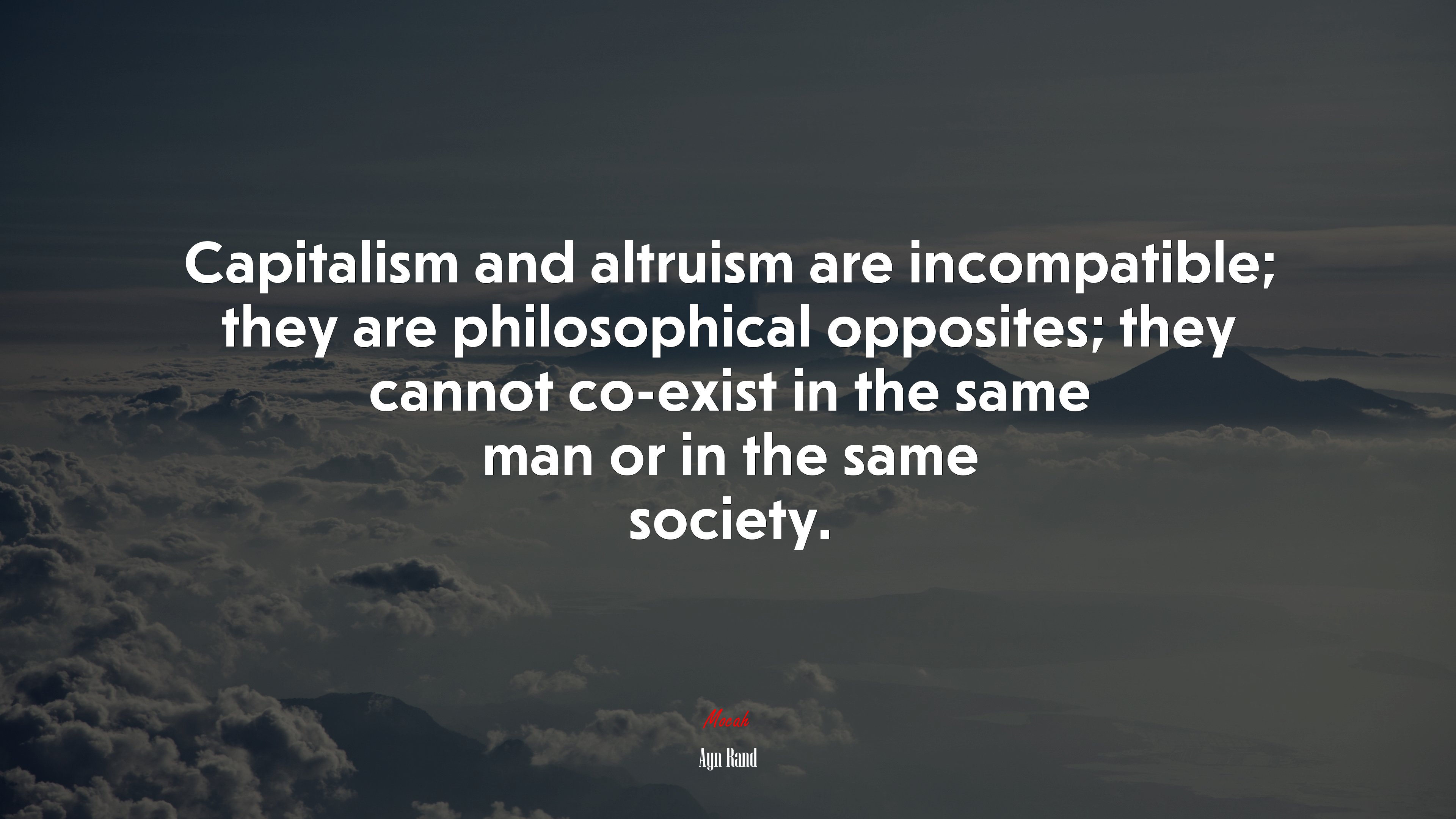 Capitalism and altruism are incompatible; they are philosophical opposites; they cannot co-exist in the same man or in the same society. | Ayn Rand quote HD Wallpaper