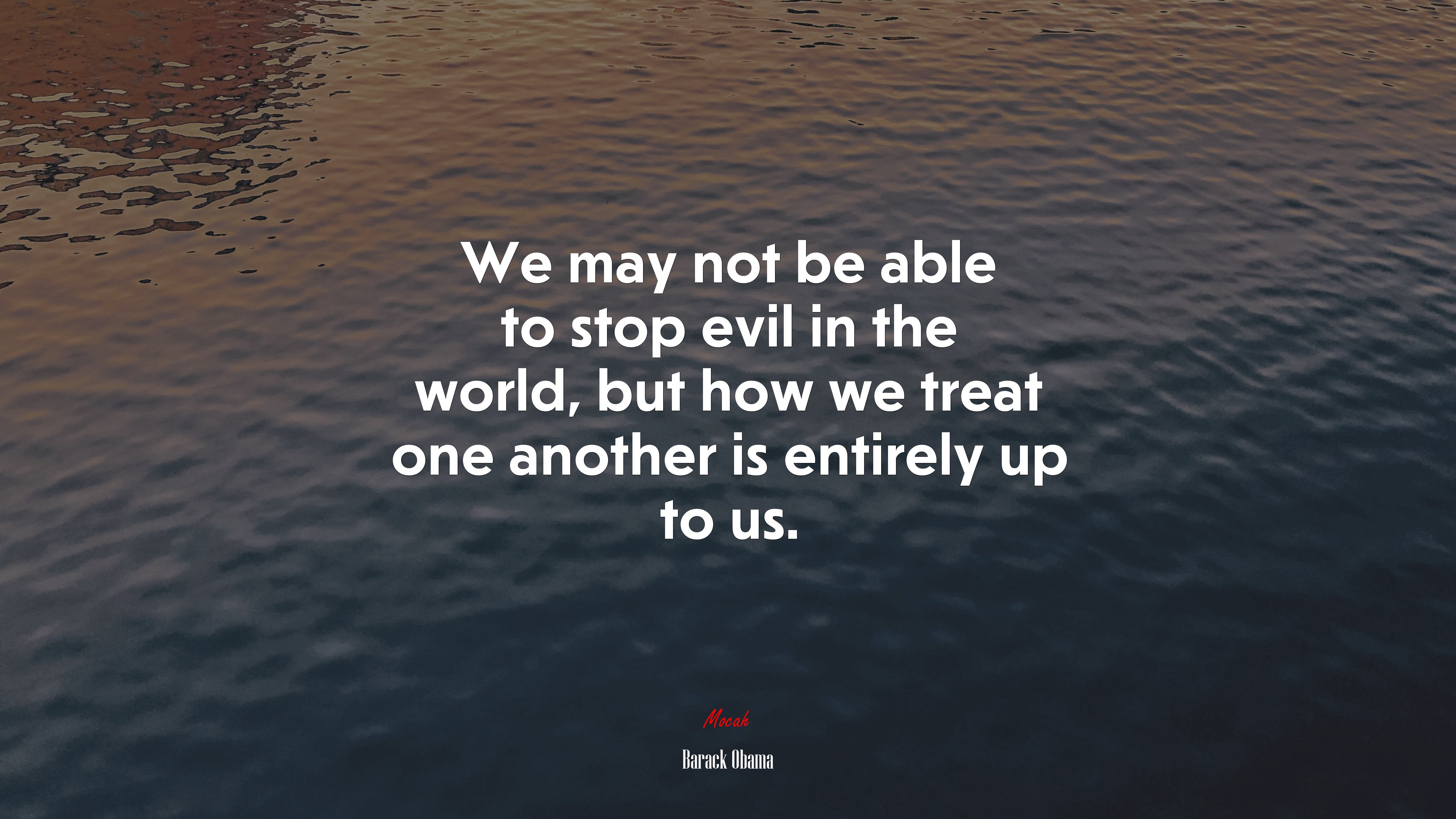 We may not be able to stop evil in the world, but how we treat one another is entirely up to us. | Barack Obama quote HD Wallpaper