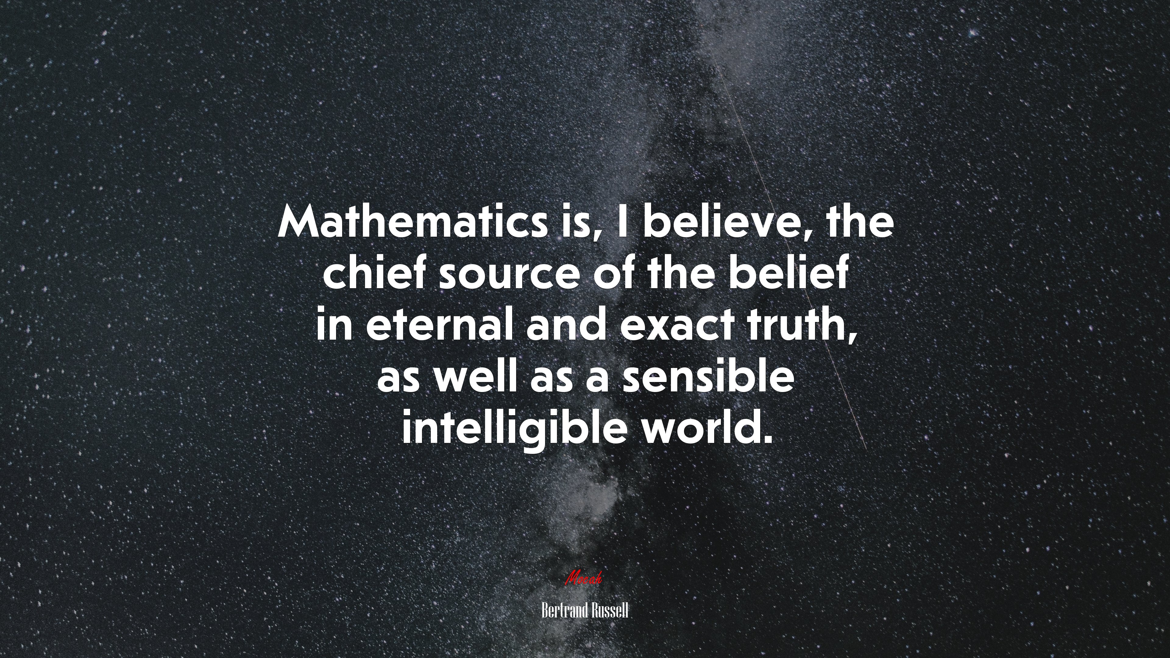 Mathematics is, I believe, the chief source of the belief in eternal and exact truth, as well as a sensible intelligible world. | Bertrand Russell quote HD Wallpaper
