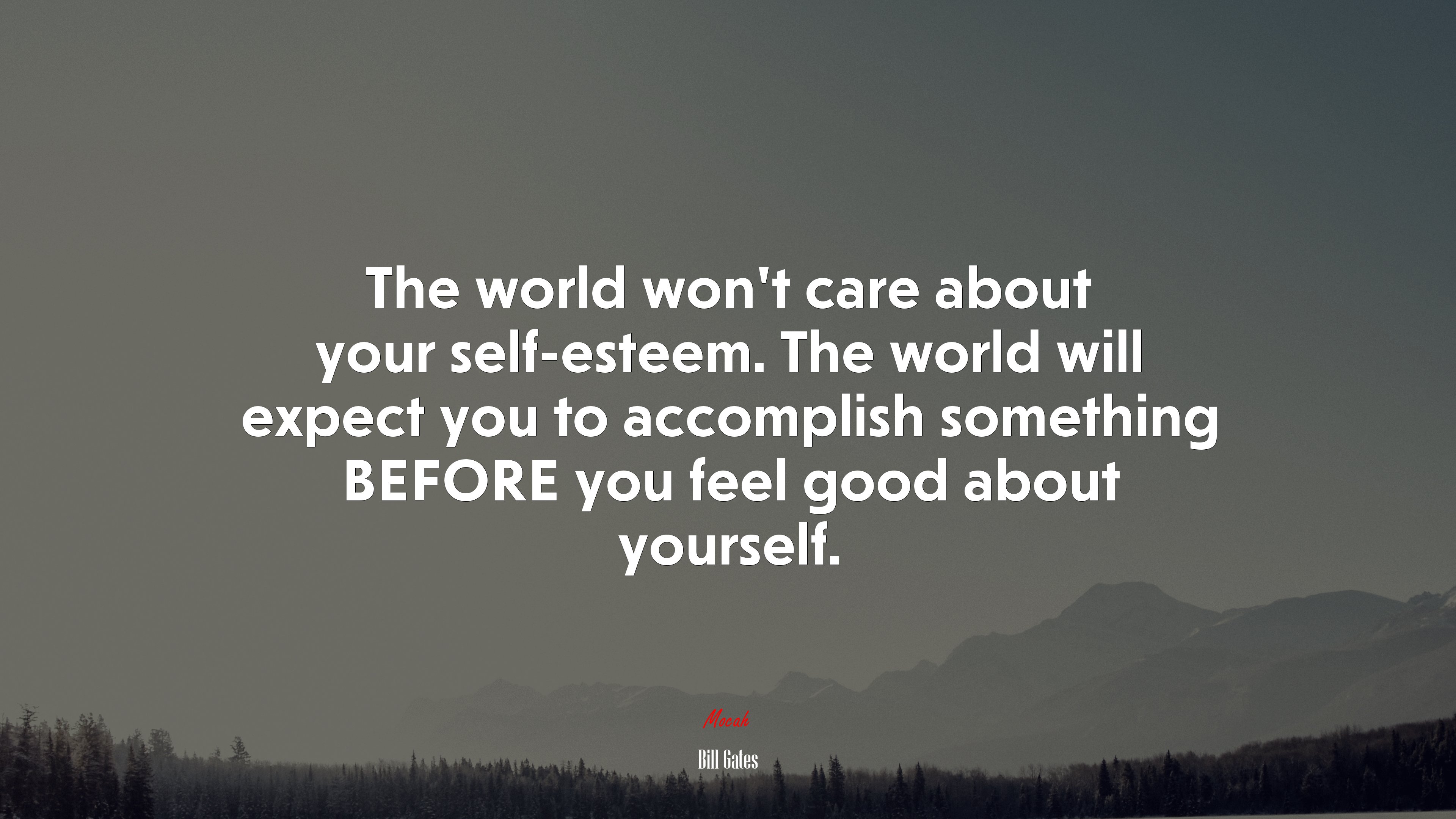 The world won’t care about your self-esteem. The world will expect you to accomplish something BEFORE you feel good about yourself. | Bill Gates quote HD Wallpaper