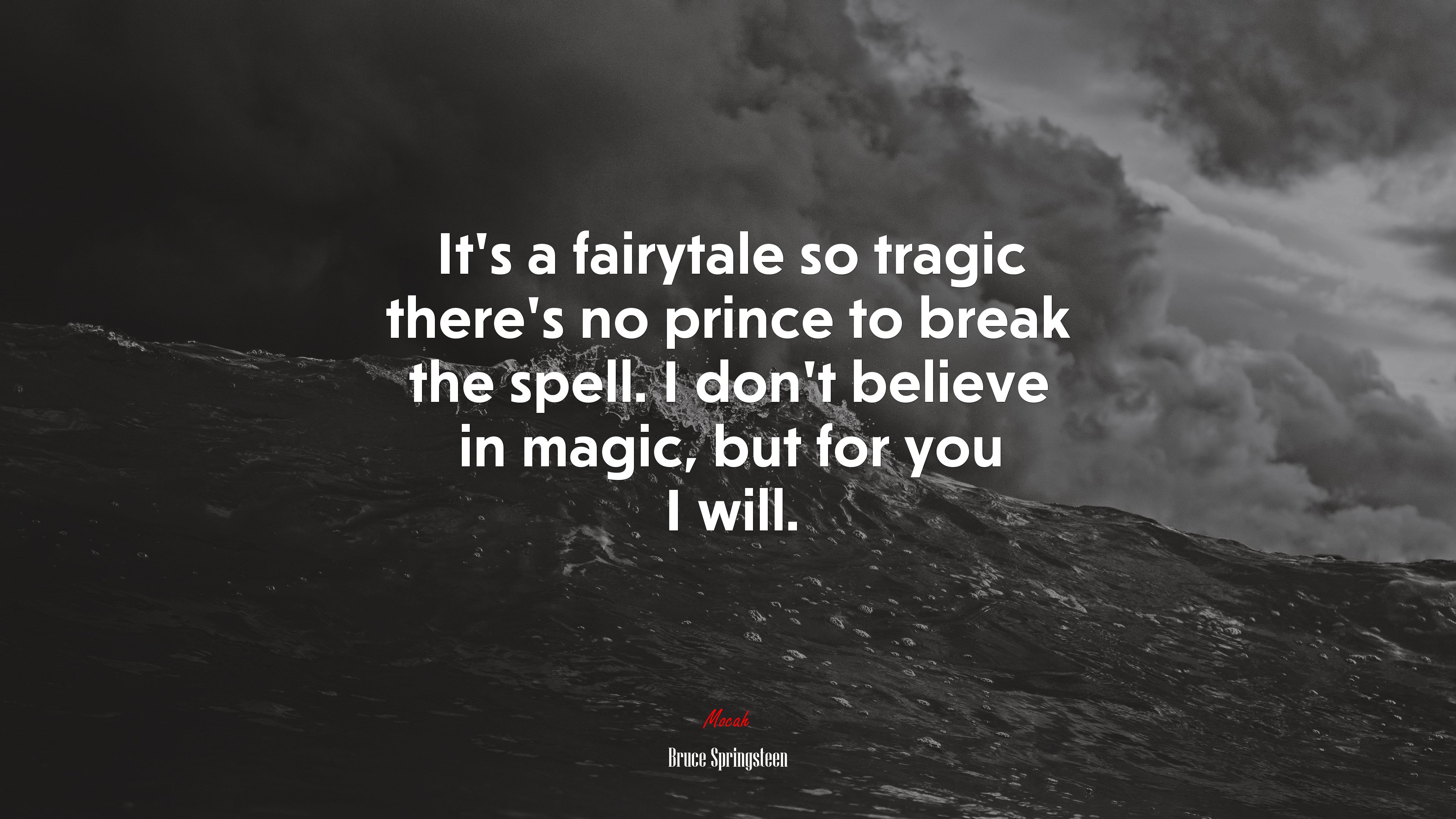 It’s a fairytale so tragic there’s no prince to break the spell. I don’t believe in magic, but for you I will. | Bruce Springsteen quote HD Wallpaper