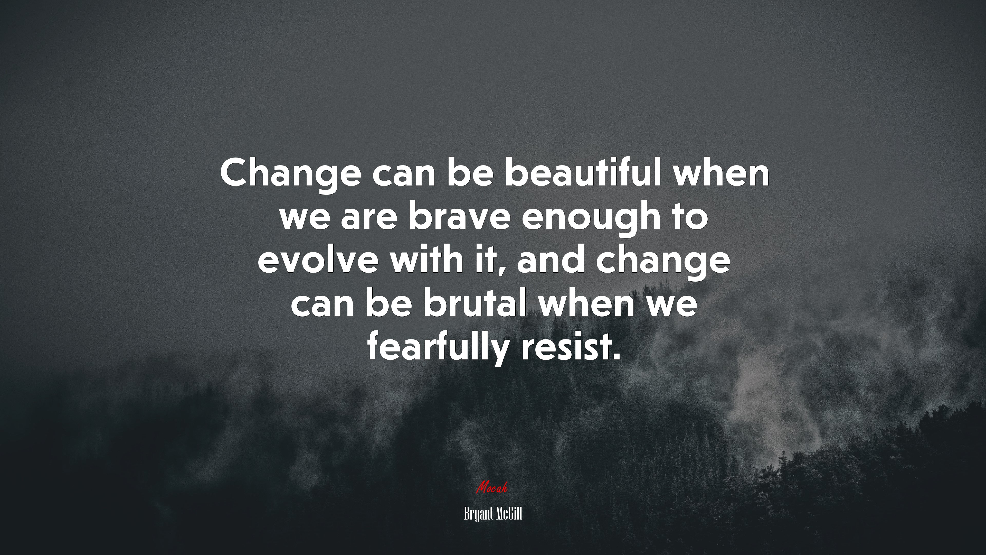 Change can be beautiful when we are brave enough to evolve with it, and change can be brutal when we fearfully resist. | Bryant McGill quote HD Wallpaper