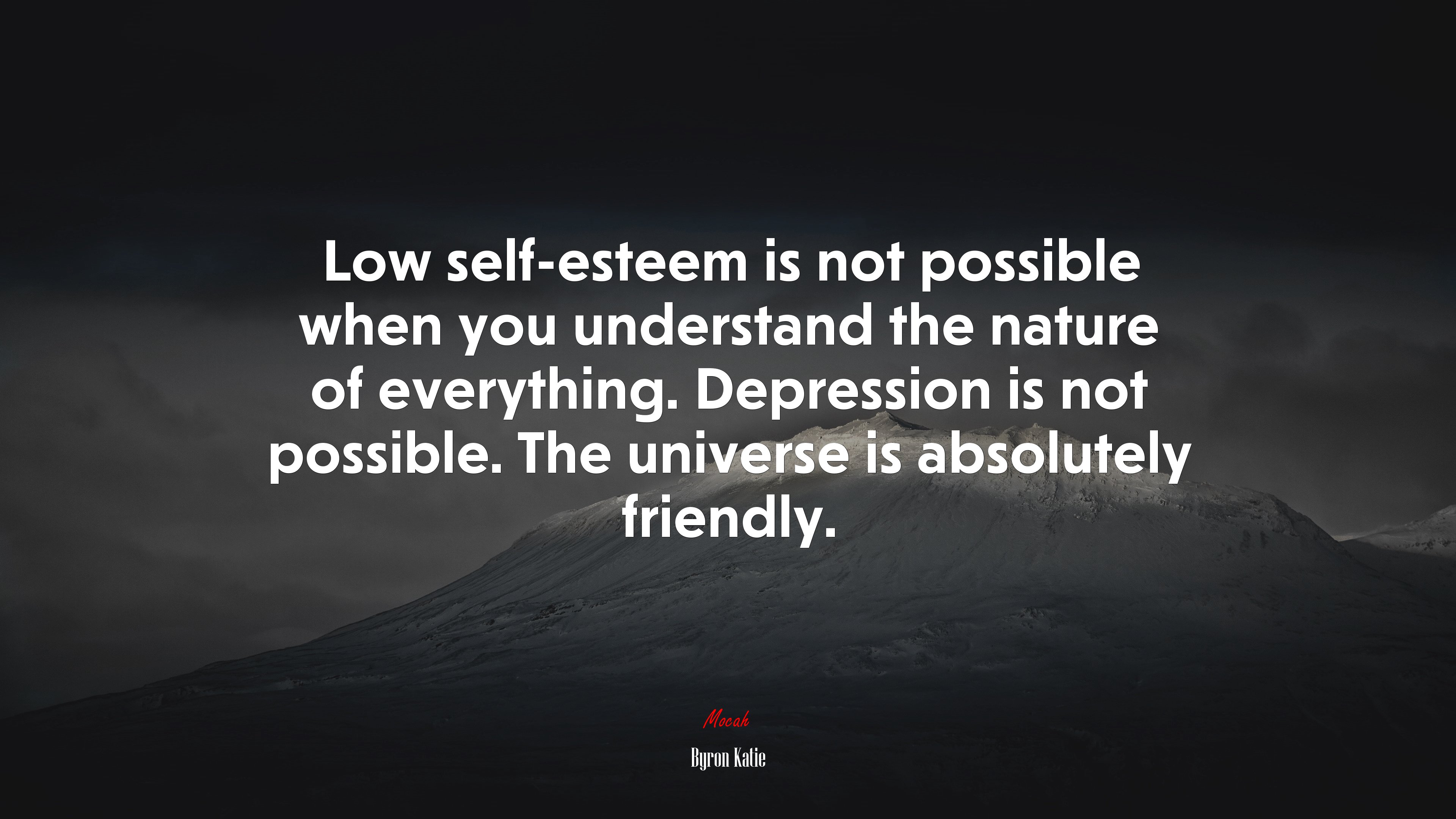 Low self-esteem is not possible when you understand the nature of everything. Depression is not possible. The universe is absolutely friendly. | Byron Katie quote HD Wallpaper