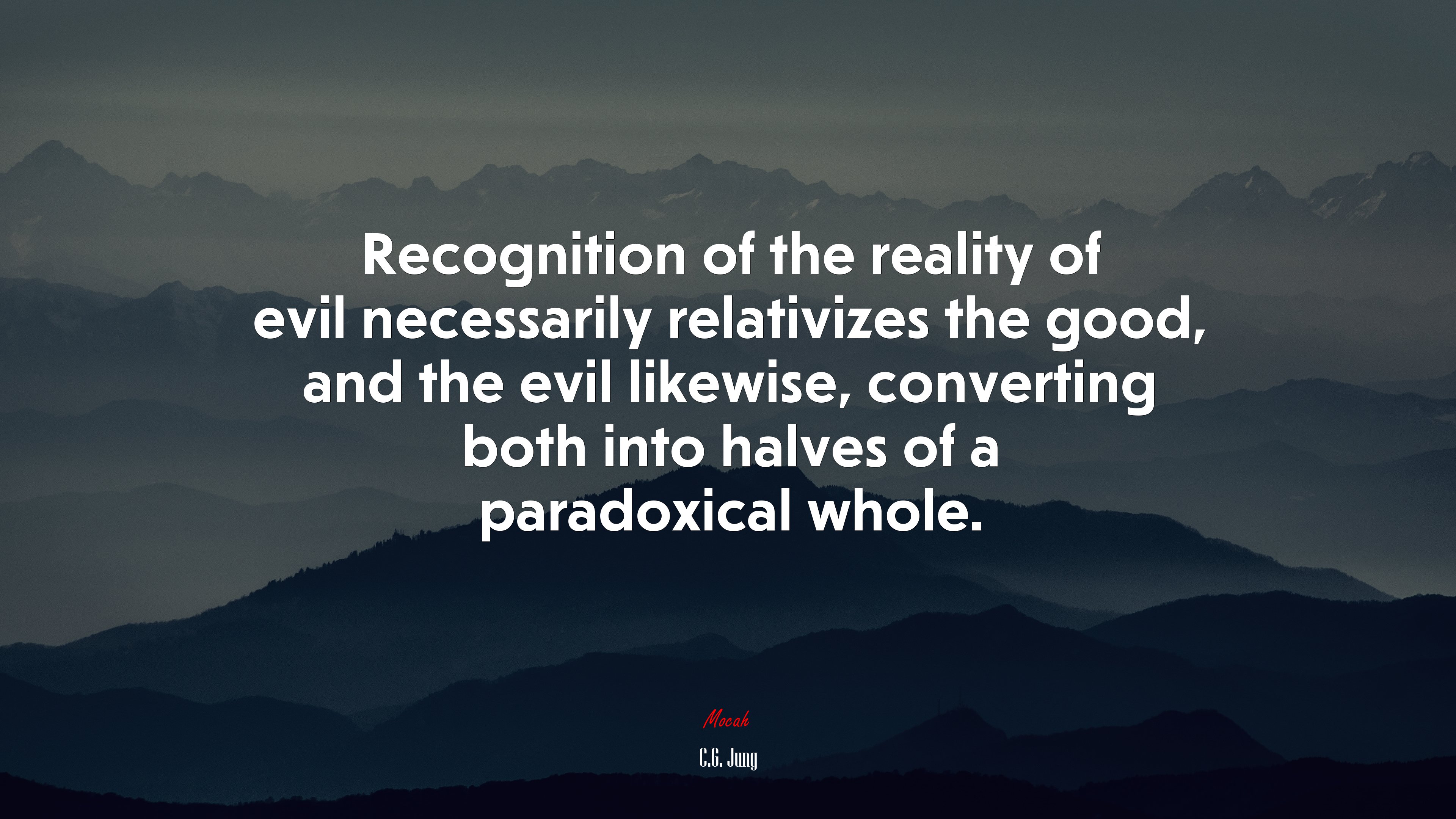 Recognition of the reality of evil necessarily relativizes the good, and the evil likewise, converting both into halves of a paradoxical whole. | C.G. Jung quote HD Wallpaper