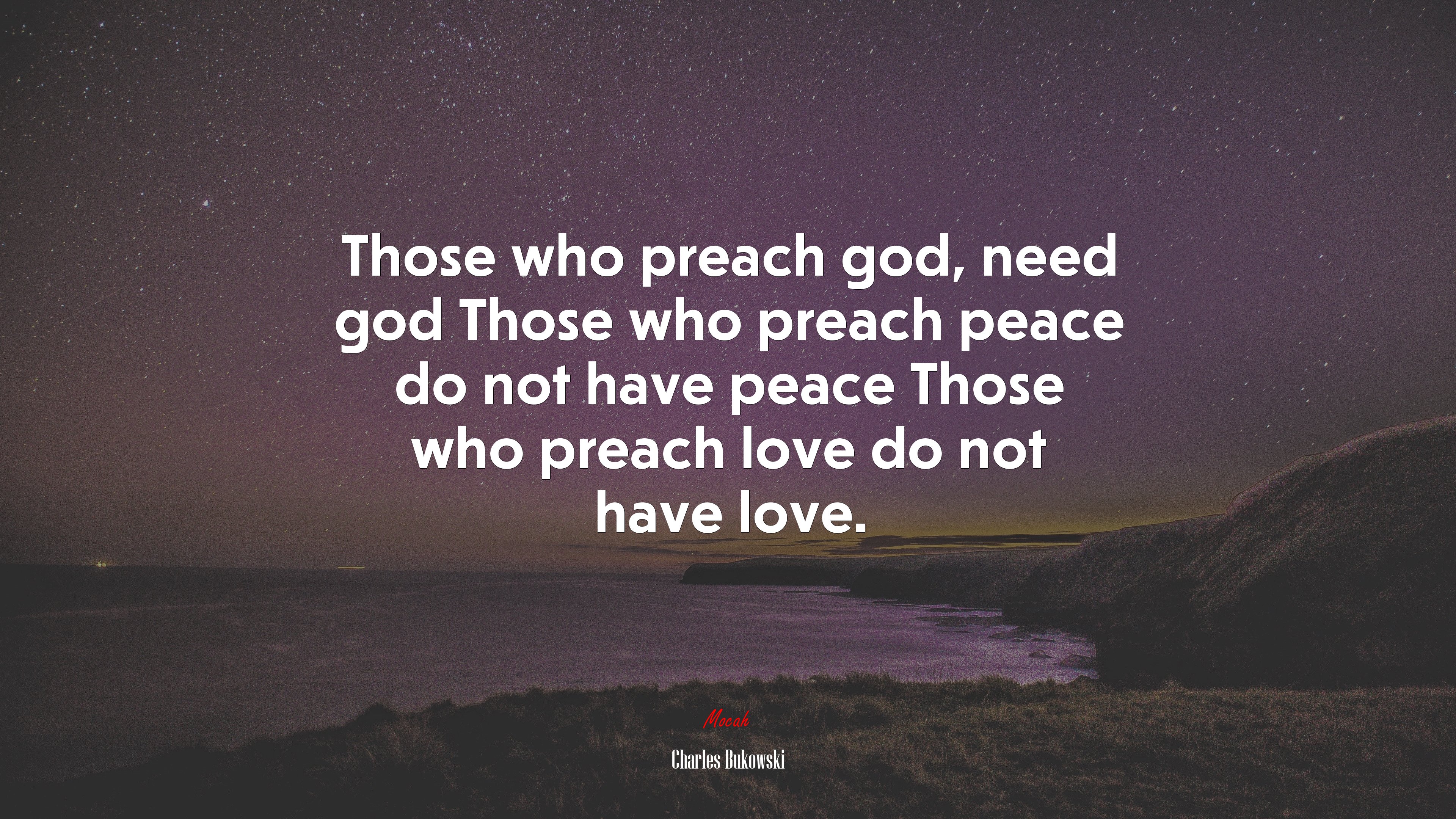 Those who preach god, need god Those who preach peace do not have peace Those who preach love do not have love. | Charles Bukowski quote HD Wallpaper