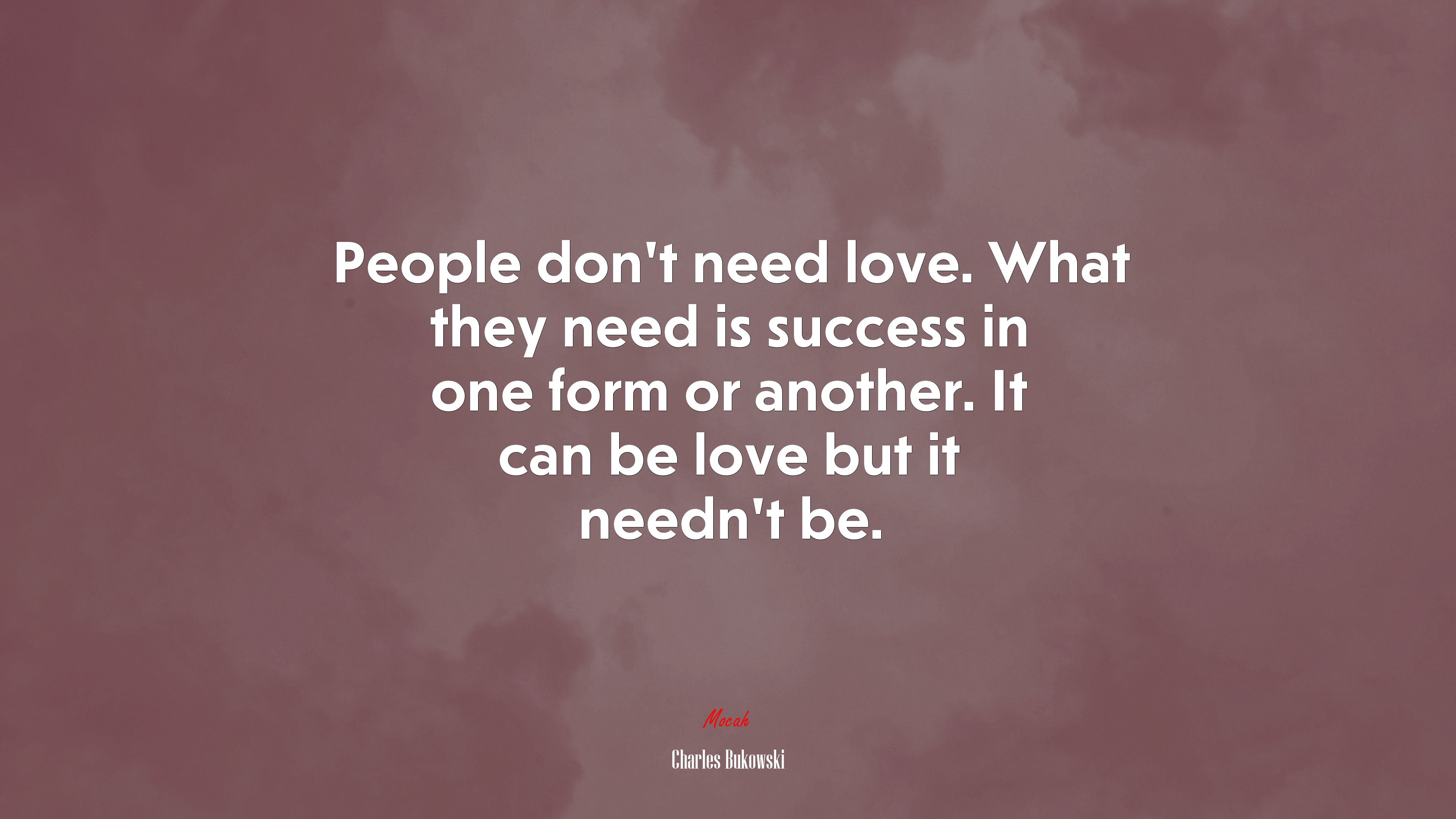 People don’t need love. What they need is success in one form or another. It can be love but it needn’t be. | Charles Bukowski quote HD Wallpaper
