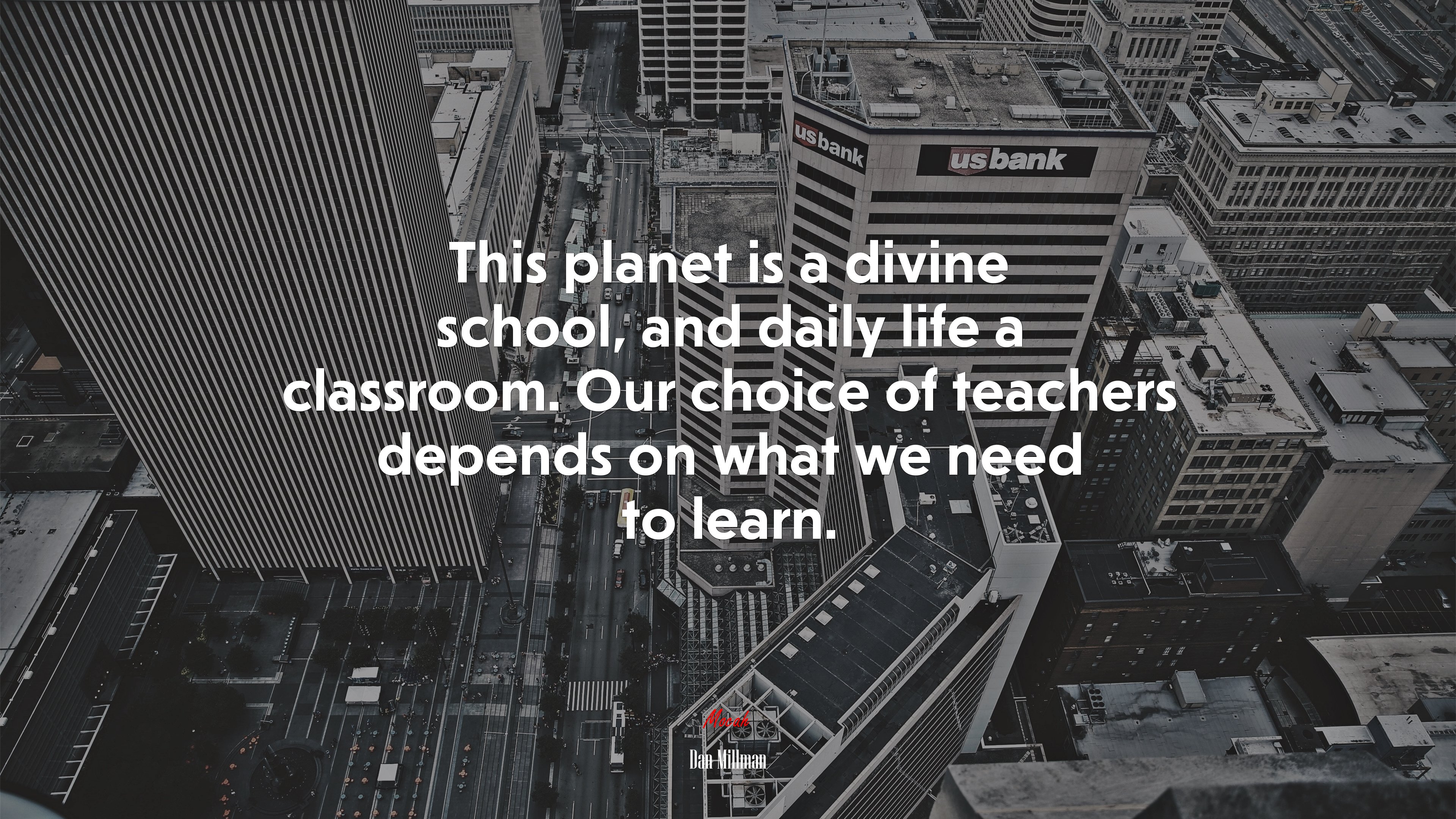 This planet is a divine school, and daily life a classroom. Our choice of teachers depends on what we need to learn. | Dan Millman quote HD Wallpaper