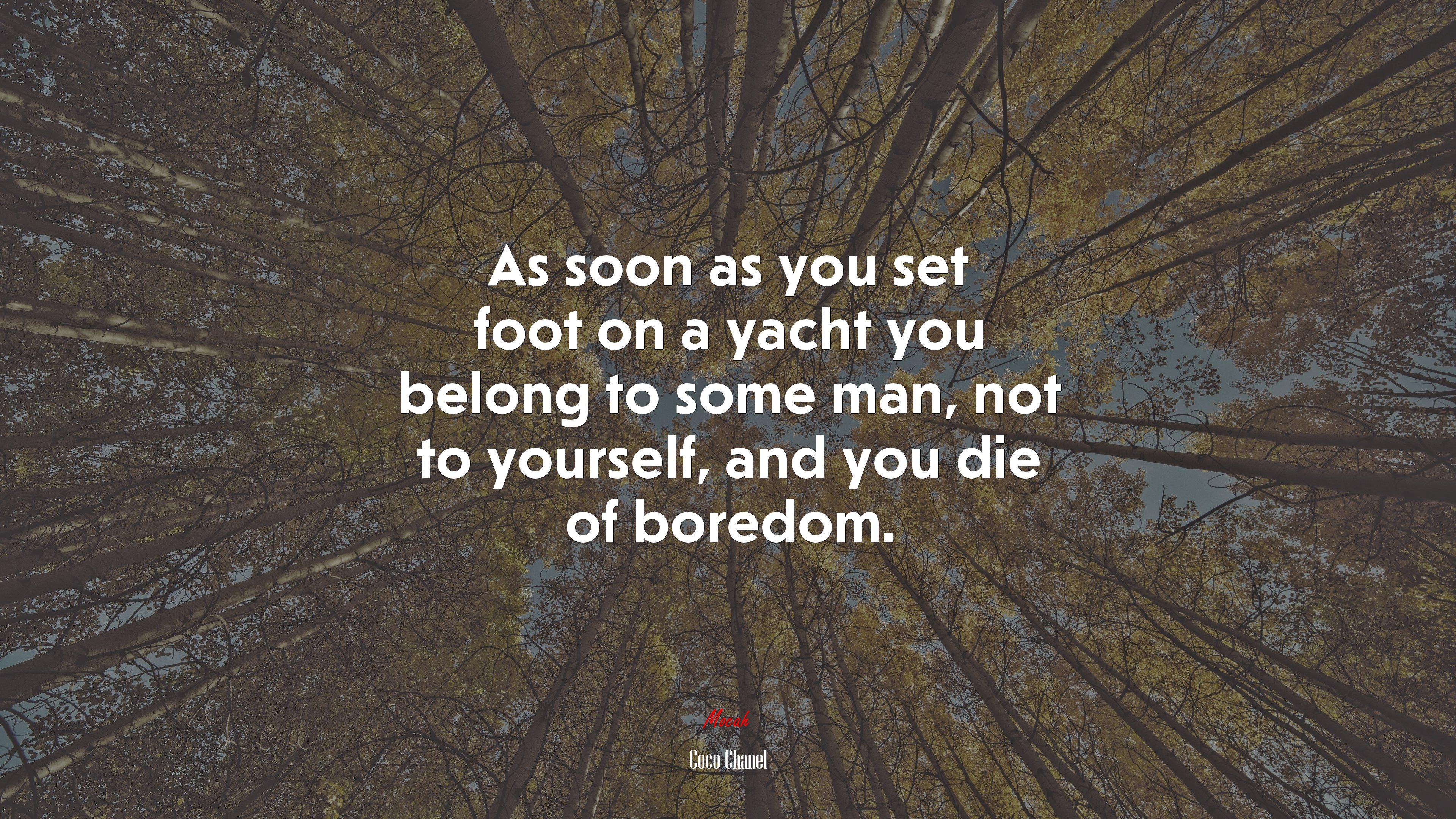 As soon as you set foot on a yacht you belong to some man, not to yourself, and you die of boredom. | Coco Chanel quote HD Wallpaper