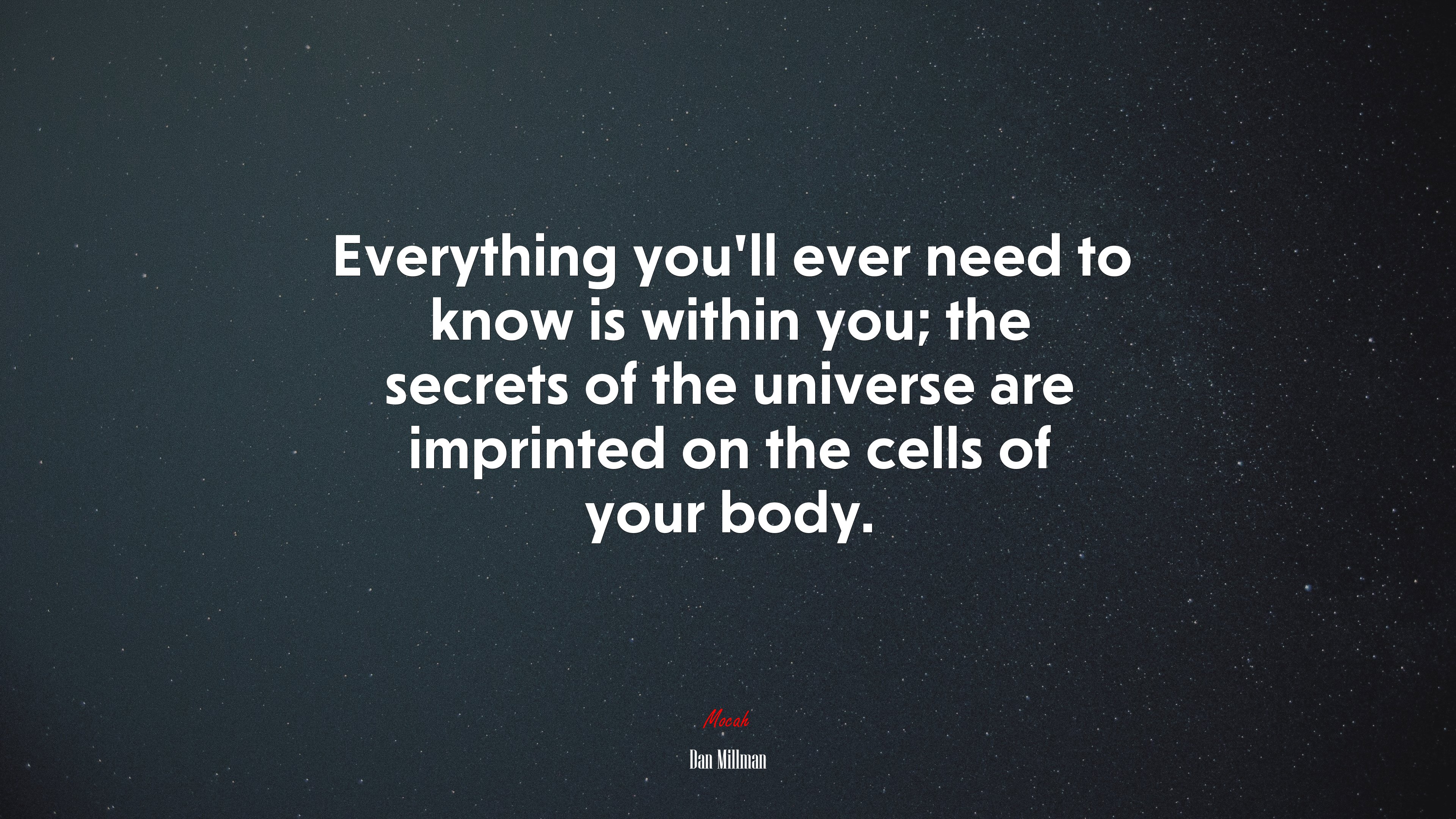 Everything you’ll ever need to know is within you; the secrets of the universe are imprinted on the cells of your body. | Dan Millman quote HD Wallpaper