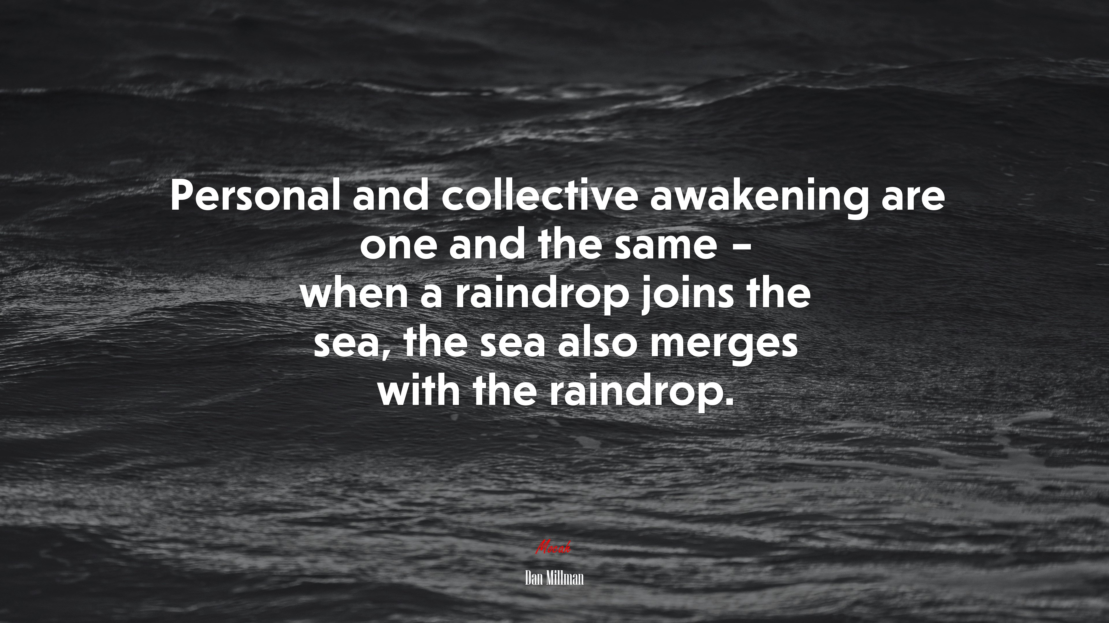 Personal and collective awakening are one and the same – when a raindrop joins the sea, the sea also merges with the raindrop. | Dan Millman quote HD Wallpaper