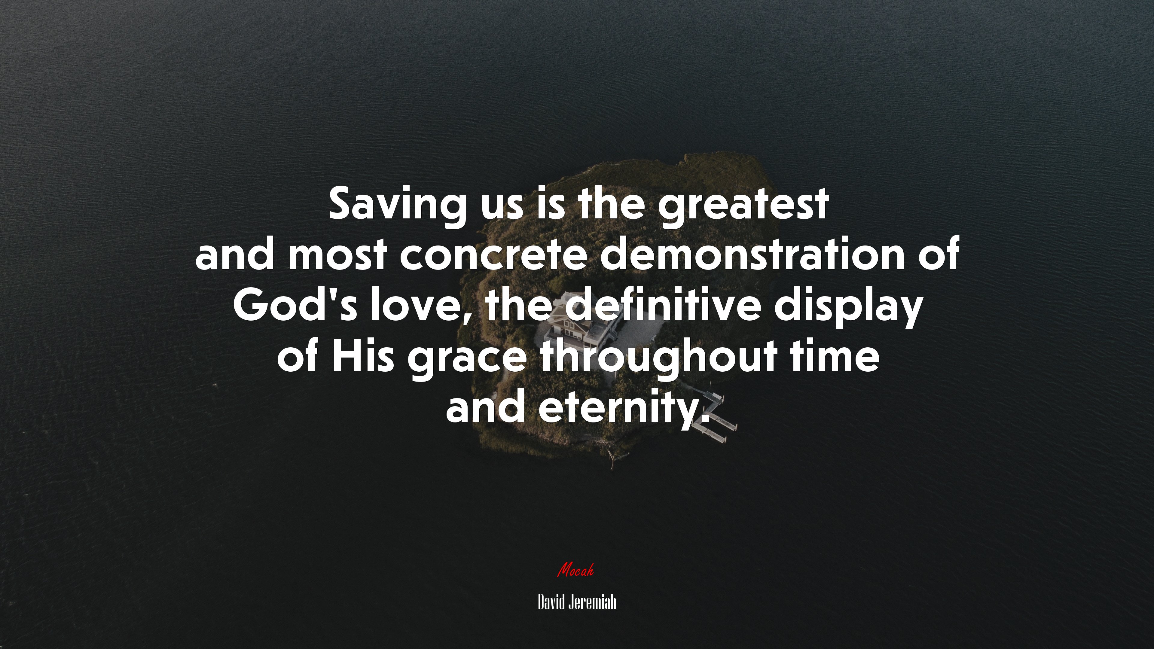 Saving us is the greatest and most concrete demonstration of God’s love, the definitive display of His grace throughout time and eternity. | David Jeremiah quote HD Wallpaper