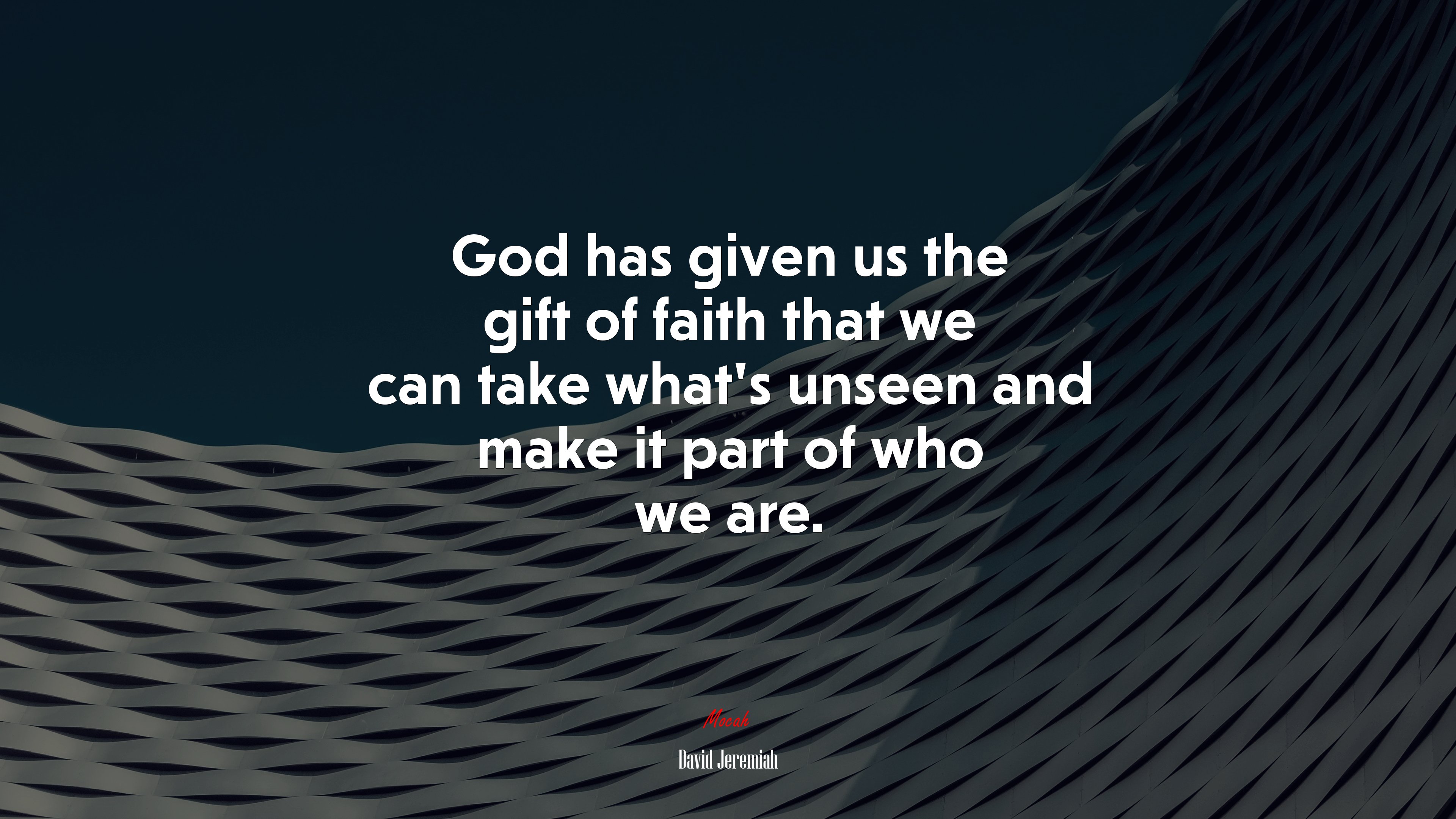 God has given us the gift of faith that we can take what’s unseen and make it part of who we are. | David Jeremiah quote HD Wallpaper
