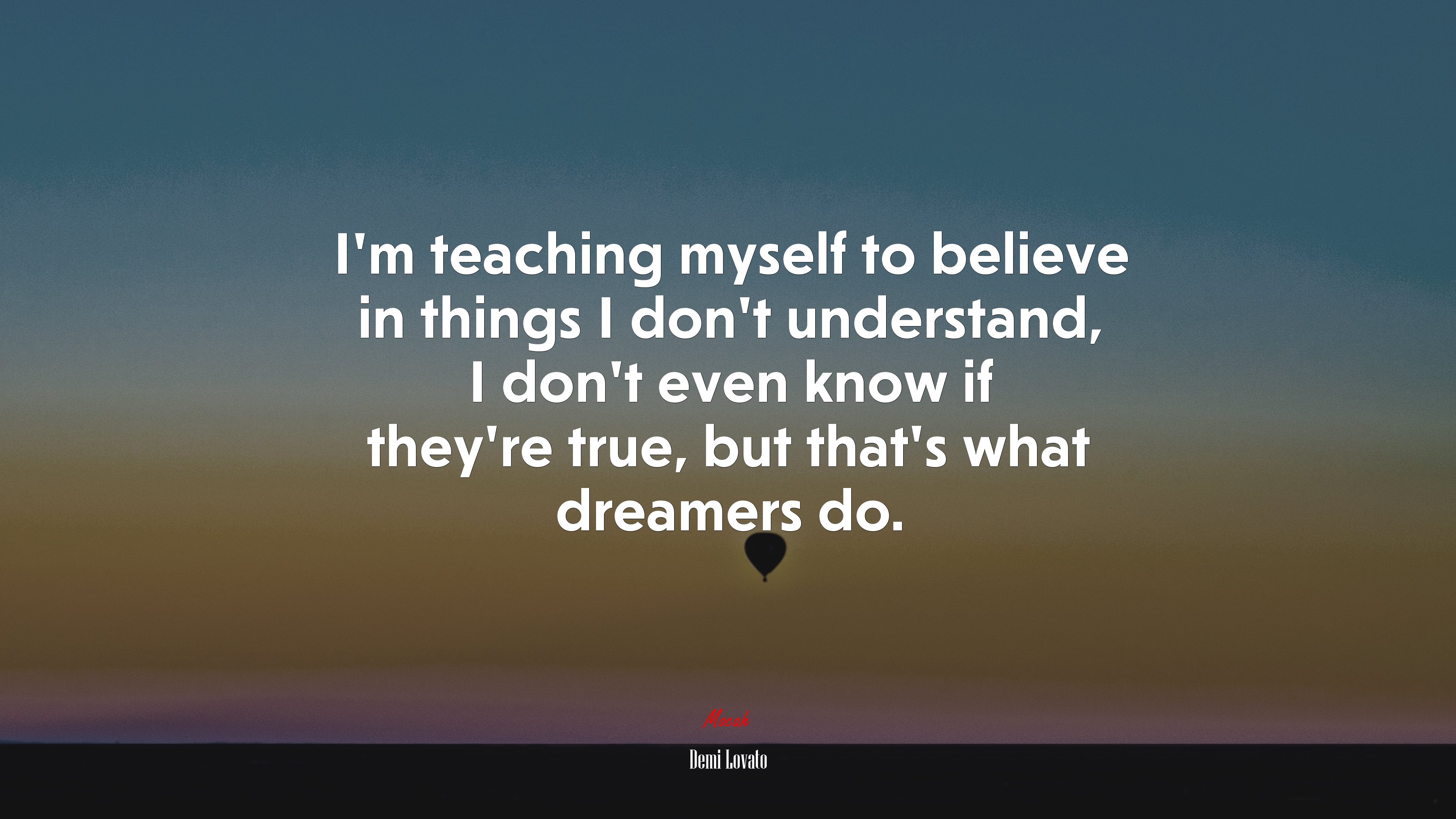 I’m teaching myself to believe in things I don’t understand, I don’t even know if they’re true, but that’s what dreamers do. | Demi Lovato quote HD Wallpaper