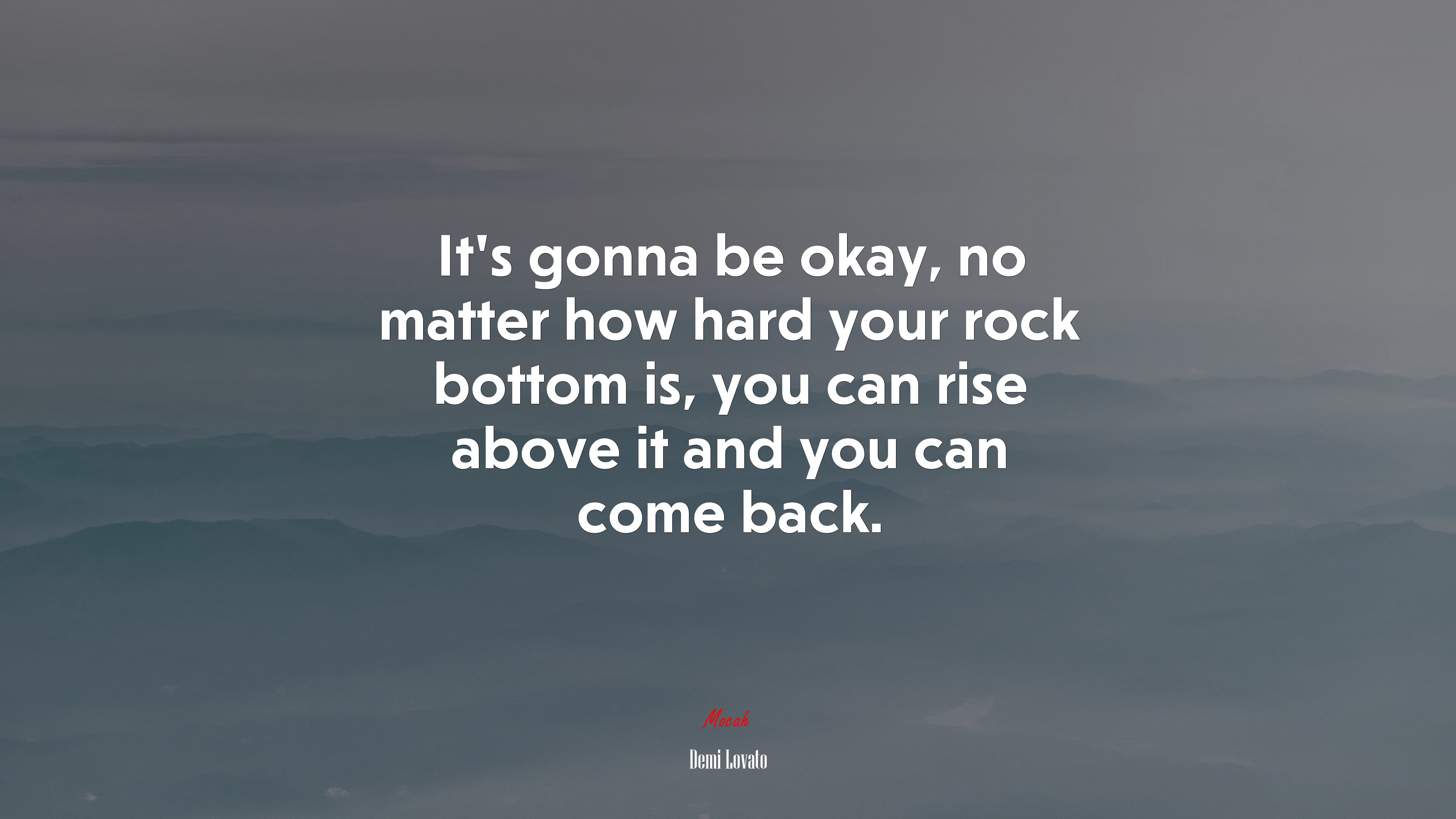 It’s gonna be okay, no matter how hard your rock bottom is, you can rise above it and you can come back. | Demi Lovato quote HD Wallpaper