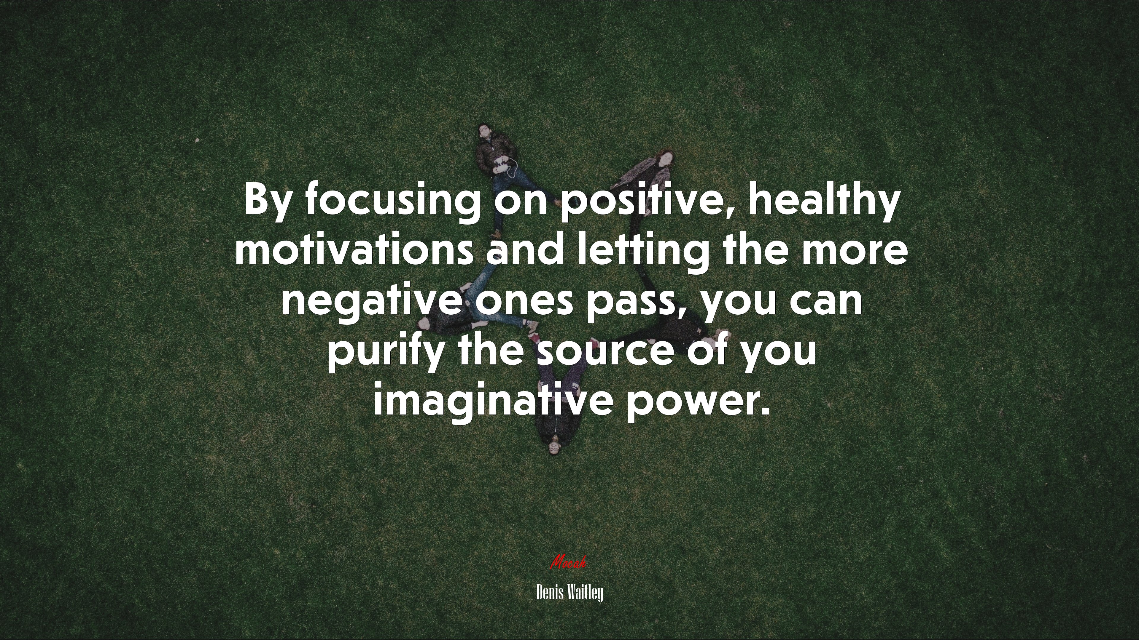 By focusing on positive, healthy motivations and letting the more negative ones pass, you can purify the source of you imaginative power. | Denis Waitley quote HD Wallpaper