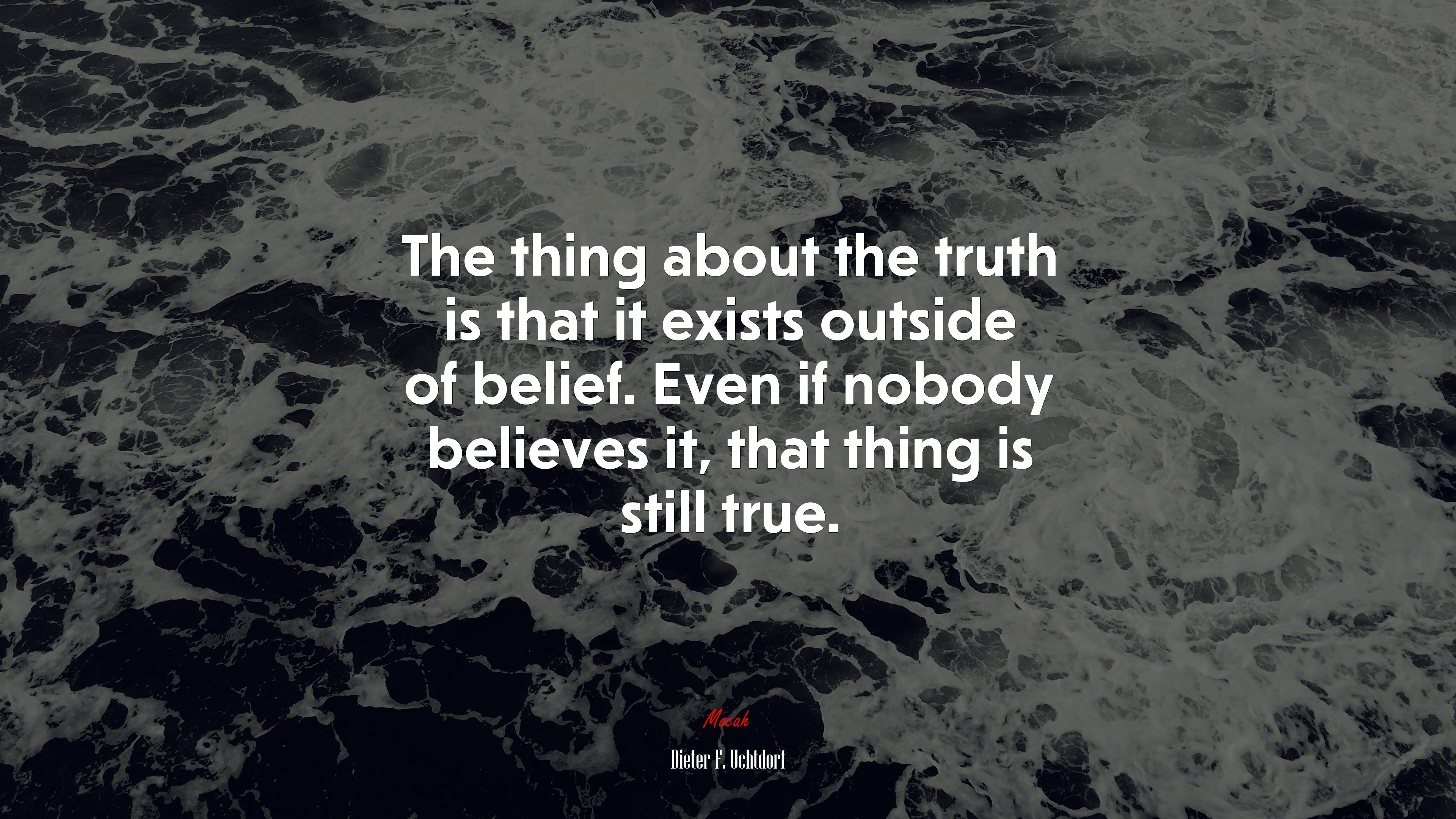 The thing about the truth is that it exists outside of belief. Even if nobody believes it, that thing is still true. | Dieter F. Uchtdorf quote HD Wallpaper