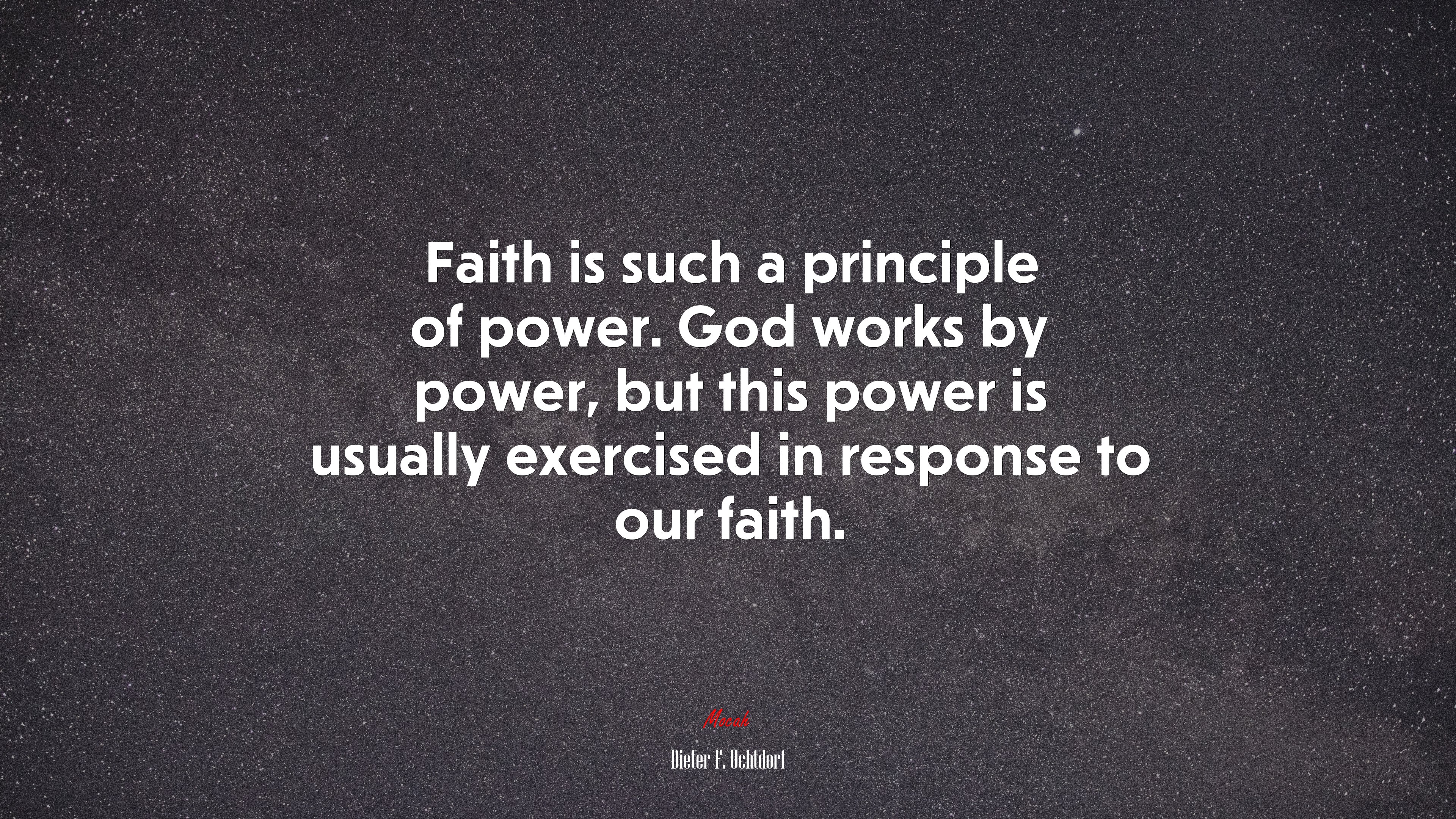 Faith is such a principle of power. God works by power, but this power is usually exercised in response to our faith. | Dieter F. Uchtdorf quote HD Wallpaper