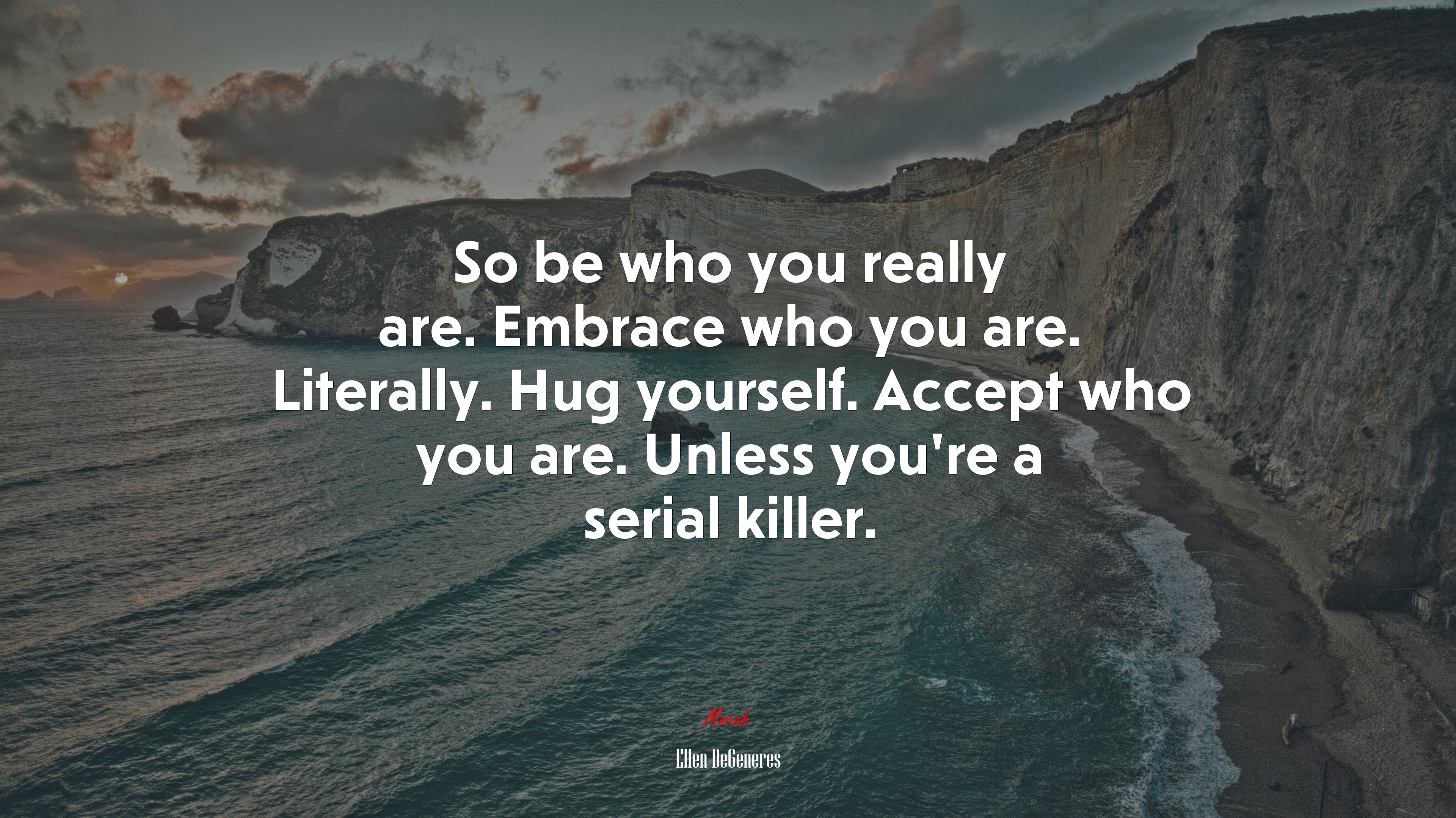 So be who you really are. Embrace who you are. Literally. Hug yourself. Accept who you are. Unless you’re a serial killer. | Ellen DeGeneres quote HD Wallpaper
