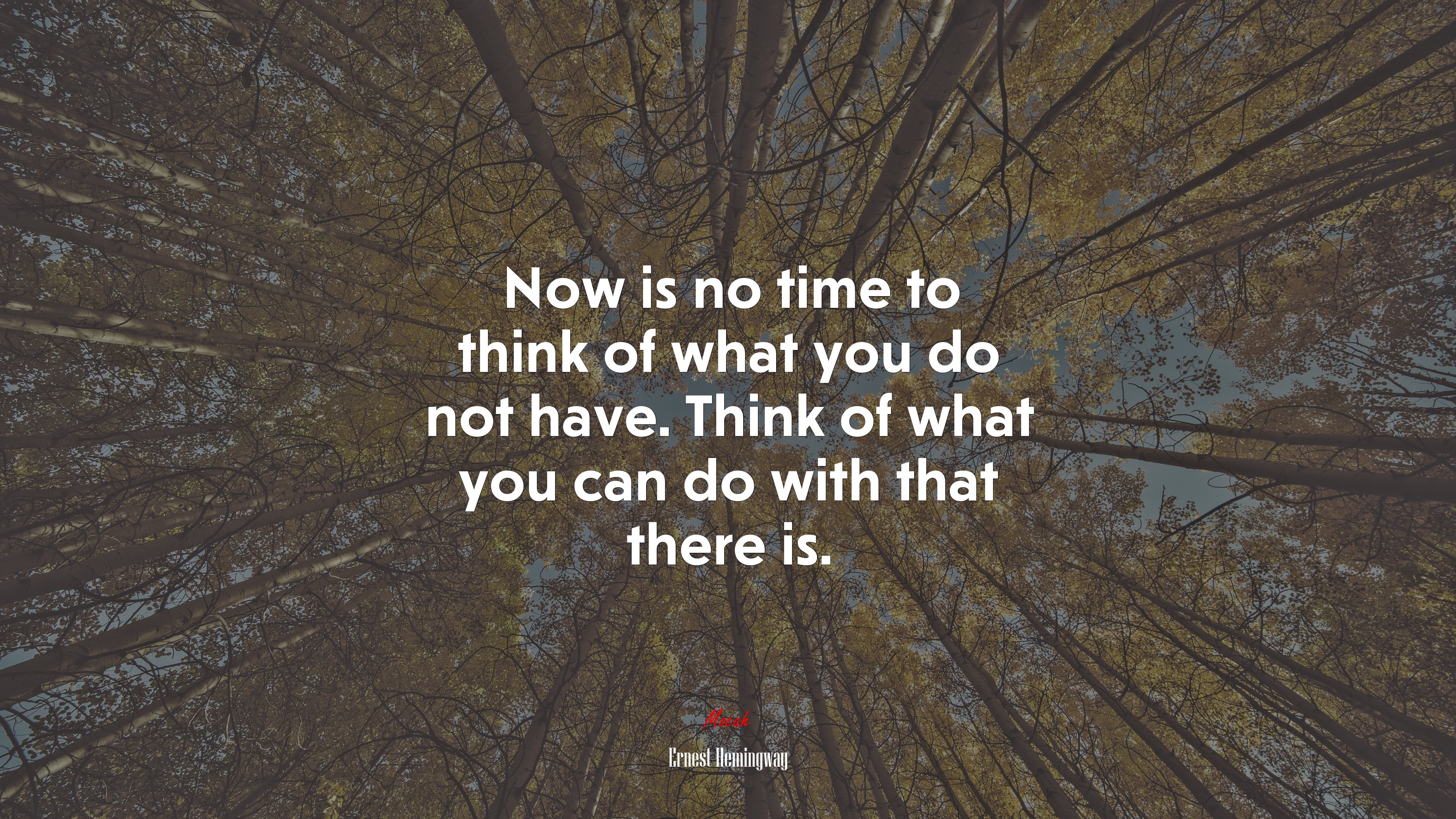 Now is no time to think of what you do not have. Think of what you can do with that there is. | Ernest Hemingway quote HD Wallpaper