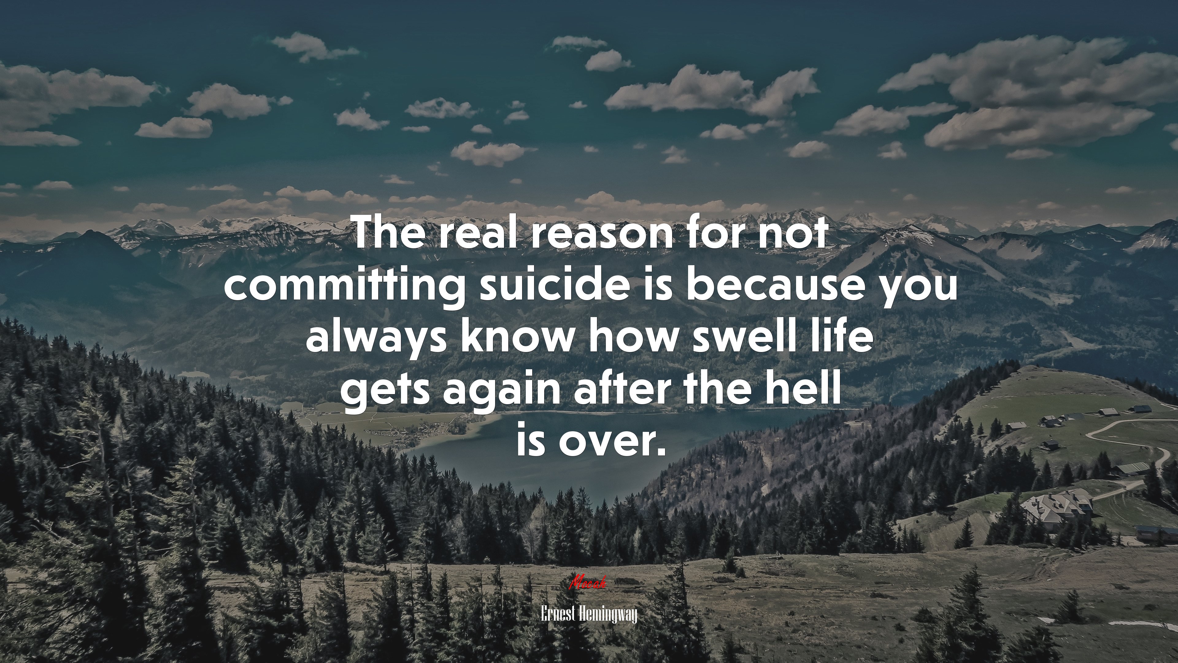 The real reason for not committing suicide is because you always know how swell life gets again after the hell is over. | Ernest Hemingway quote HD Wallpaper