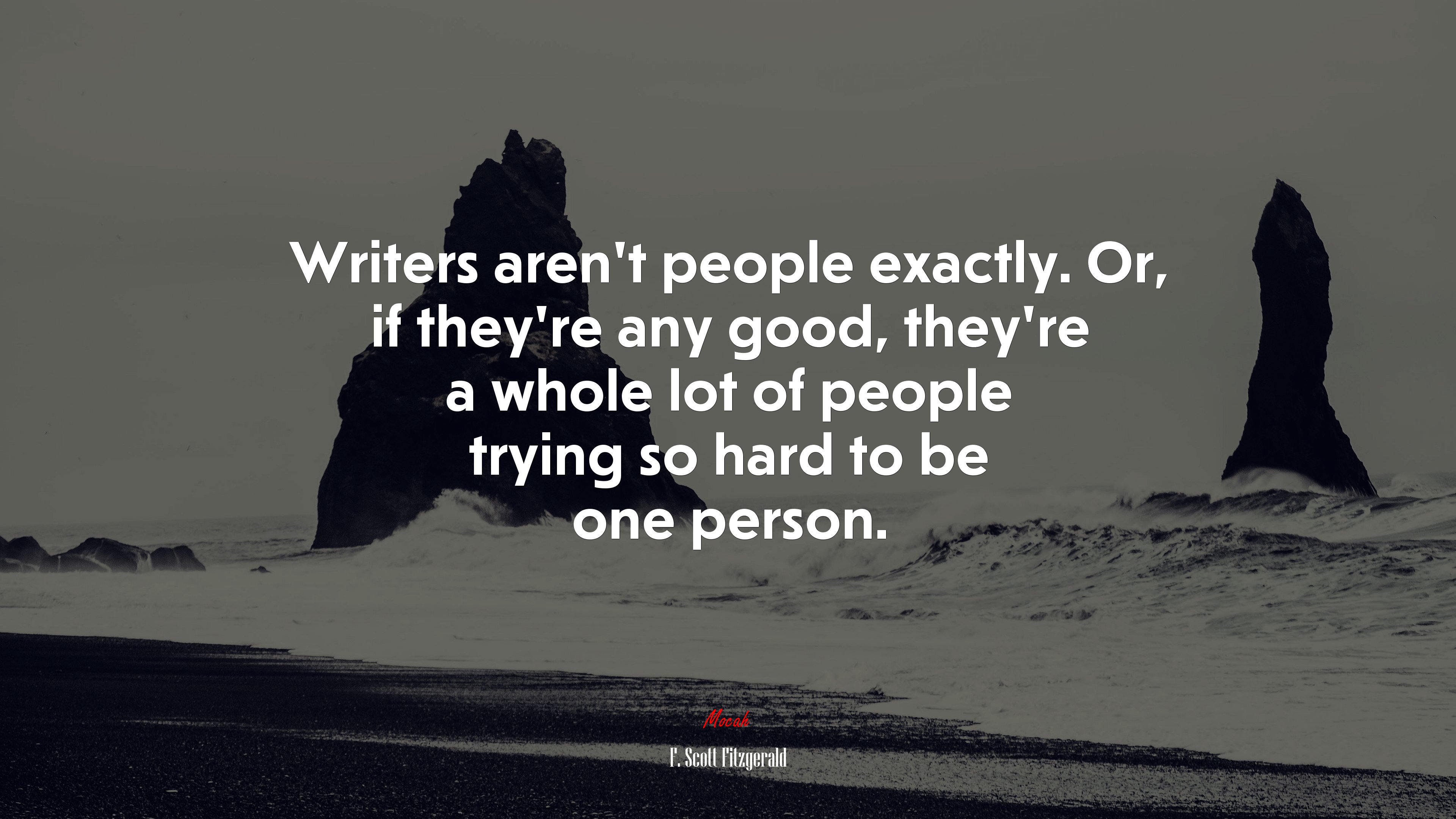 Writers aren’t people exactly. Or, if they’re any good, they’re a whole lot of people trying so hard to be one person. | F. Scott Fitzgerald quote HD Wallpaper