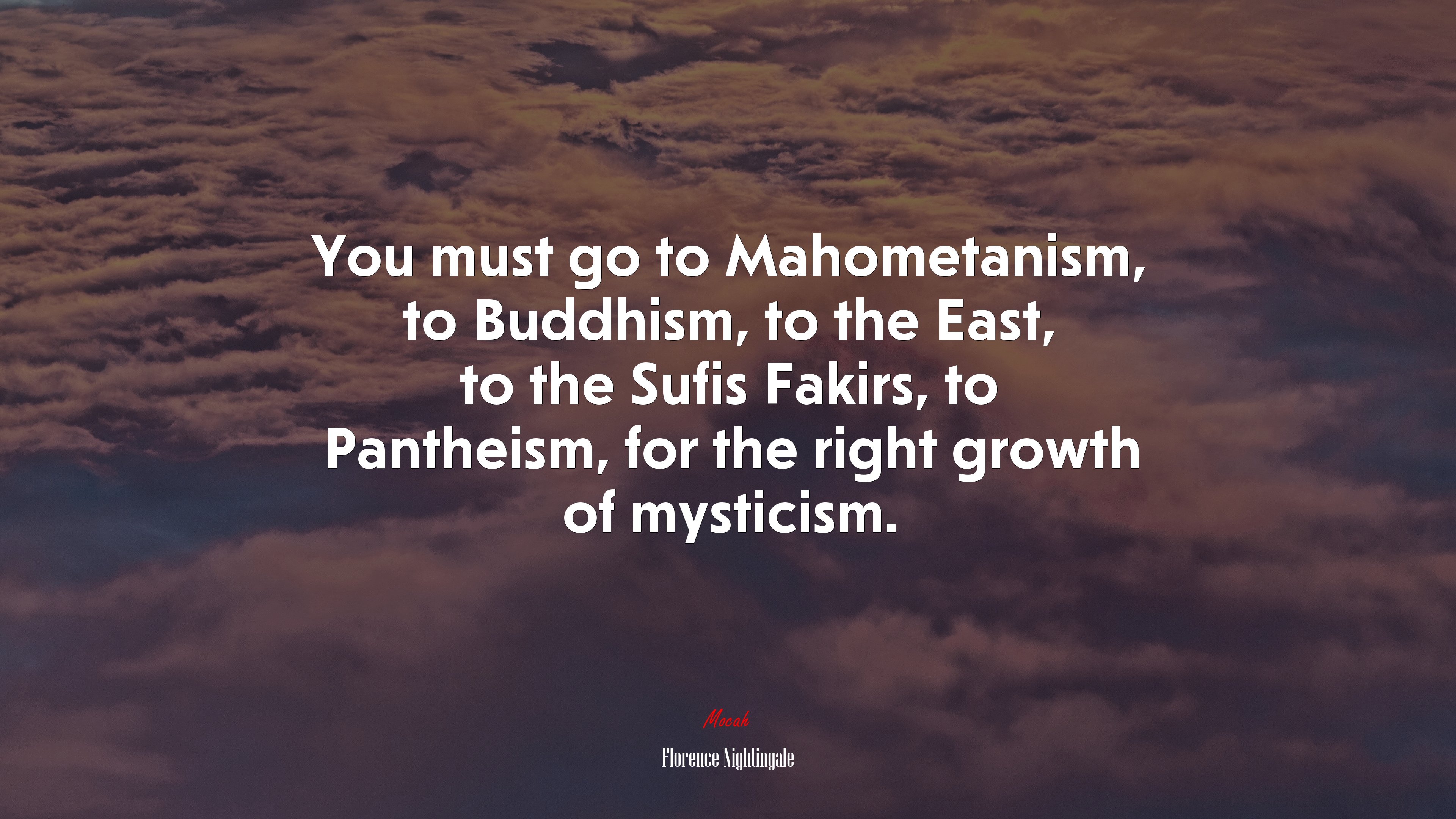 You must go to Mahometanism, to Buddhism, to the East, to the Sufis Fakirs, to Pantheism, for the right growth of mysticism. | Florence Nightingale quote HD Wallpaper