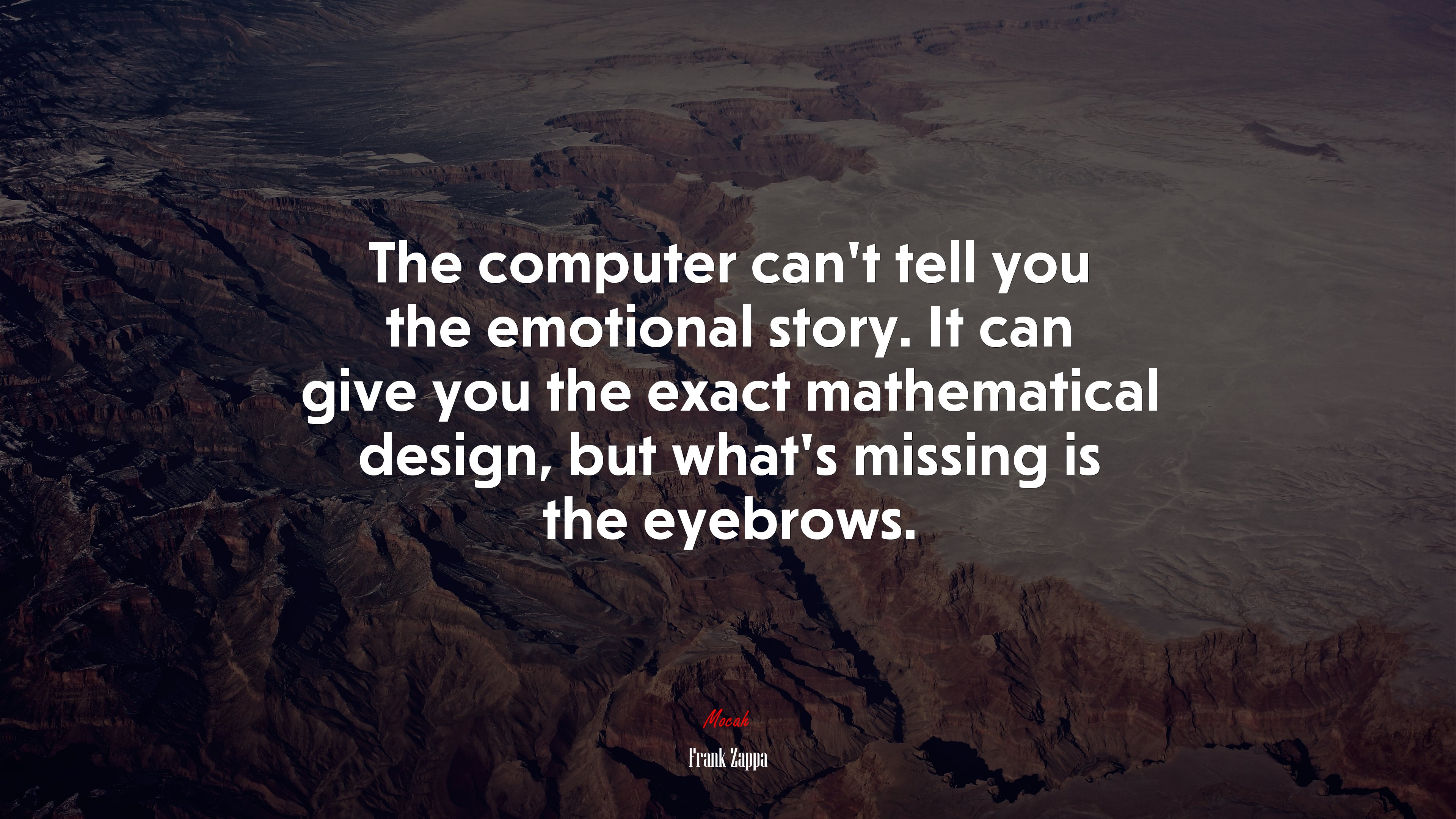 The computer can’t tell you the emotional story. It can give you the exact mathematical design, but what’s missing is the eyebrows. | Frank Zappa quote HD Wallpaper