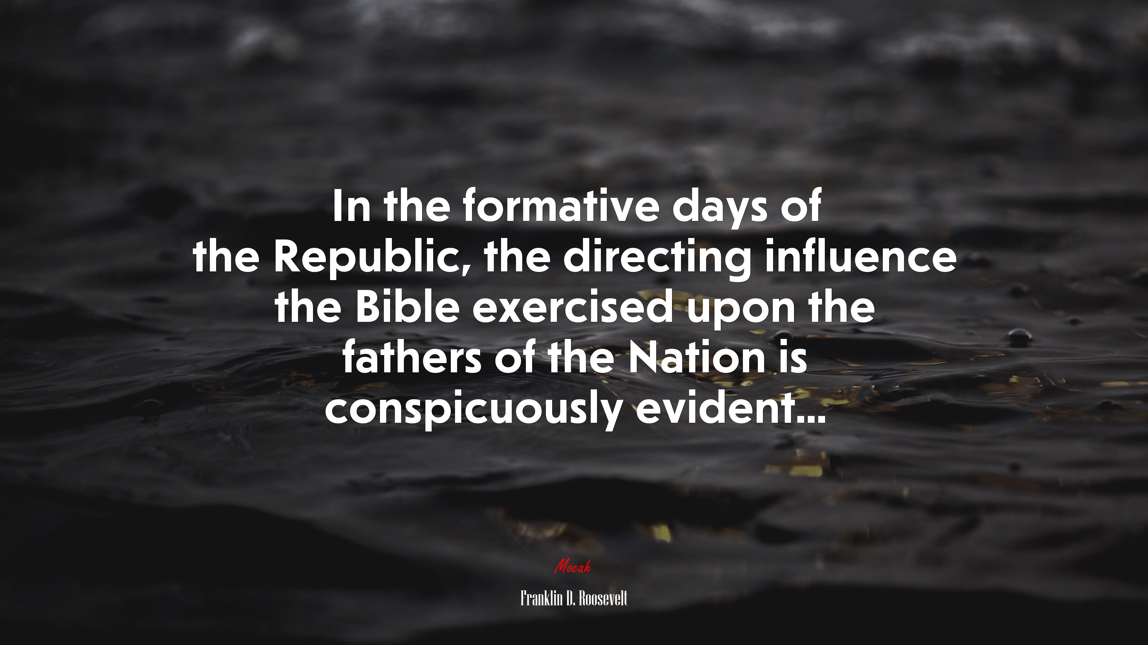 In the formative days of the Republic, the directing influence the Bible exercised upon the fathers of the Nation is conspicuously evident... | Franklin D. Roosevelt quote HD Wallpaper