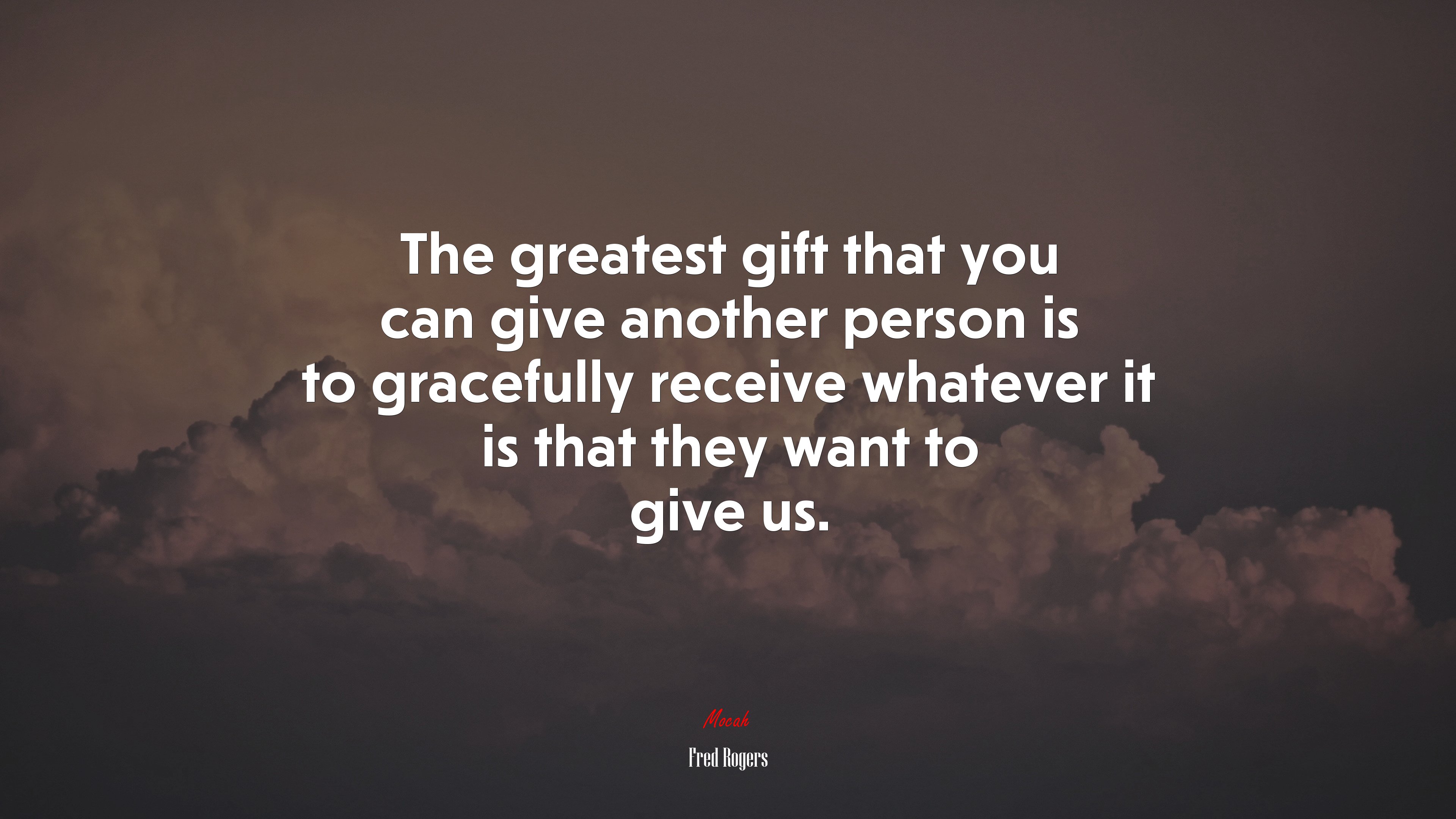 The greatest gift that you can give another person is to gracefully receive whatever it is that they want to give us. | Fred Rogers quote HD Wallpaper