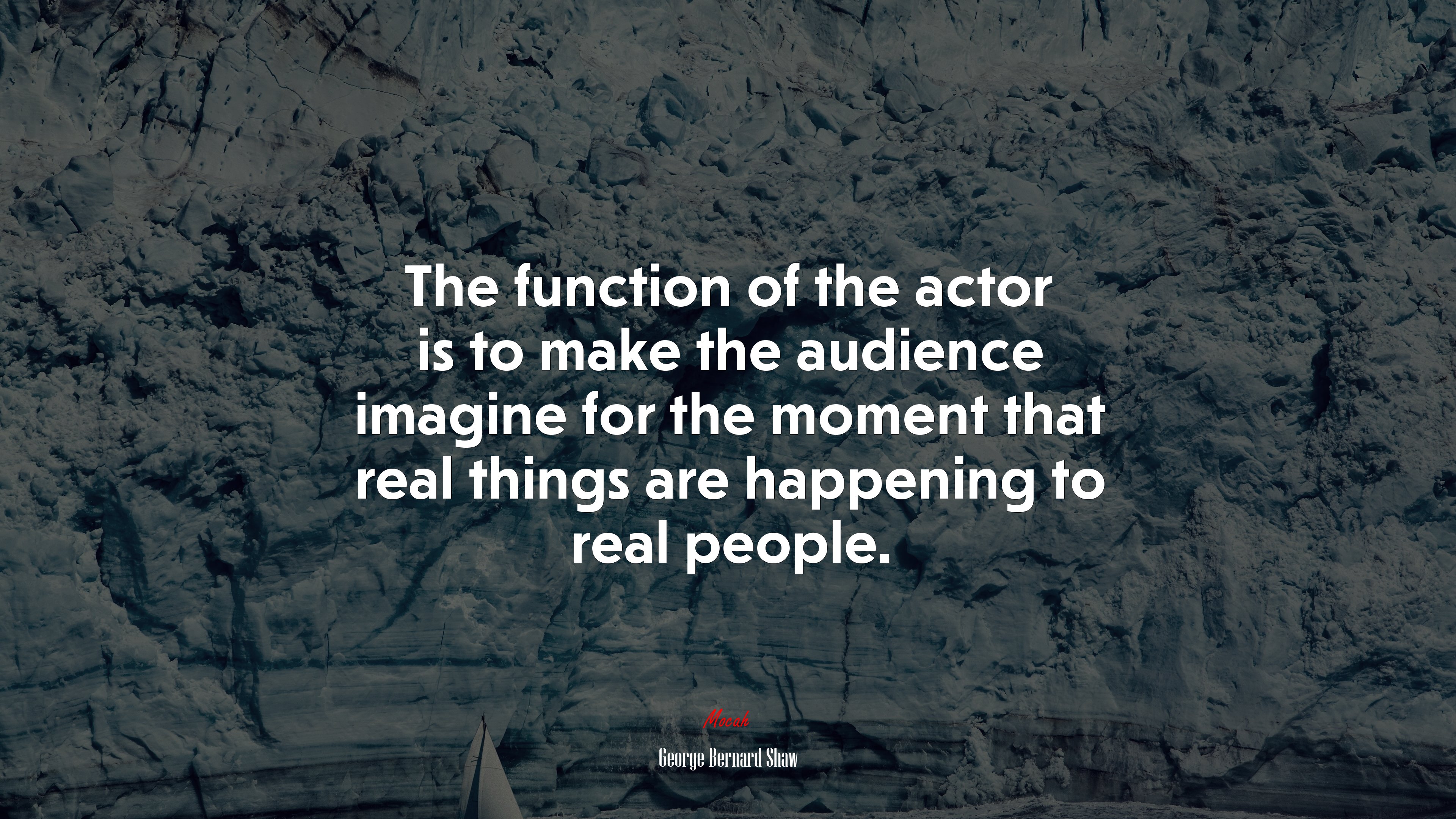 The function of the actor is to make the audience imagine for the moment that real things are happening to real people. | George Bernard Shaw quote HD Wallpaper